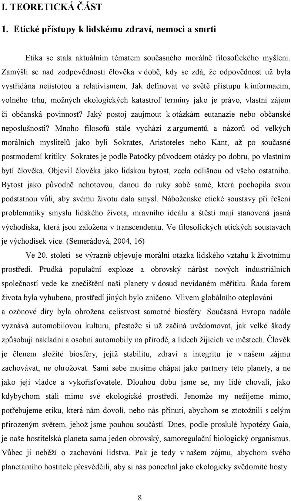 Jak definovat ve světě přístupu k informacím, volného trhu, možných ekologických katastrof termíny jako je právo, vlastní zájem či občanská povinnost?