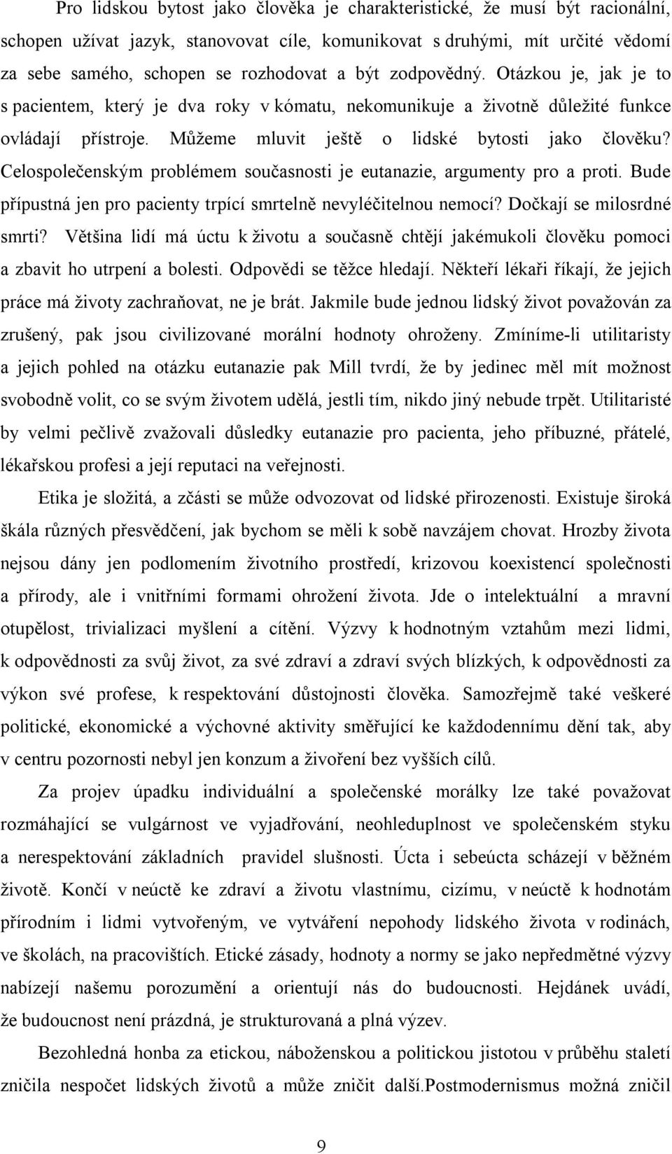 Celospolečenským problémem současnosti je eutanazie, argumenty pro a proti. Bude přípustná jen pro pacienty trpící smrtelně nevyléčitelnou nemocí? Dočkají se milosrdné smrti?