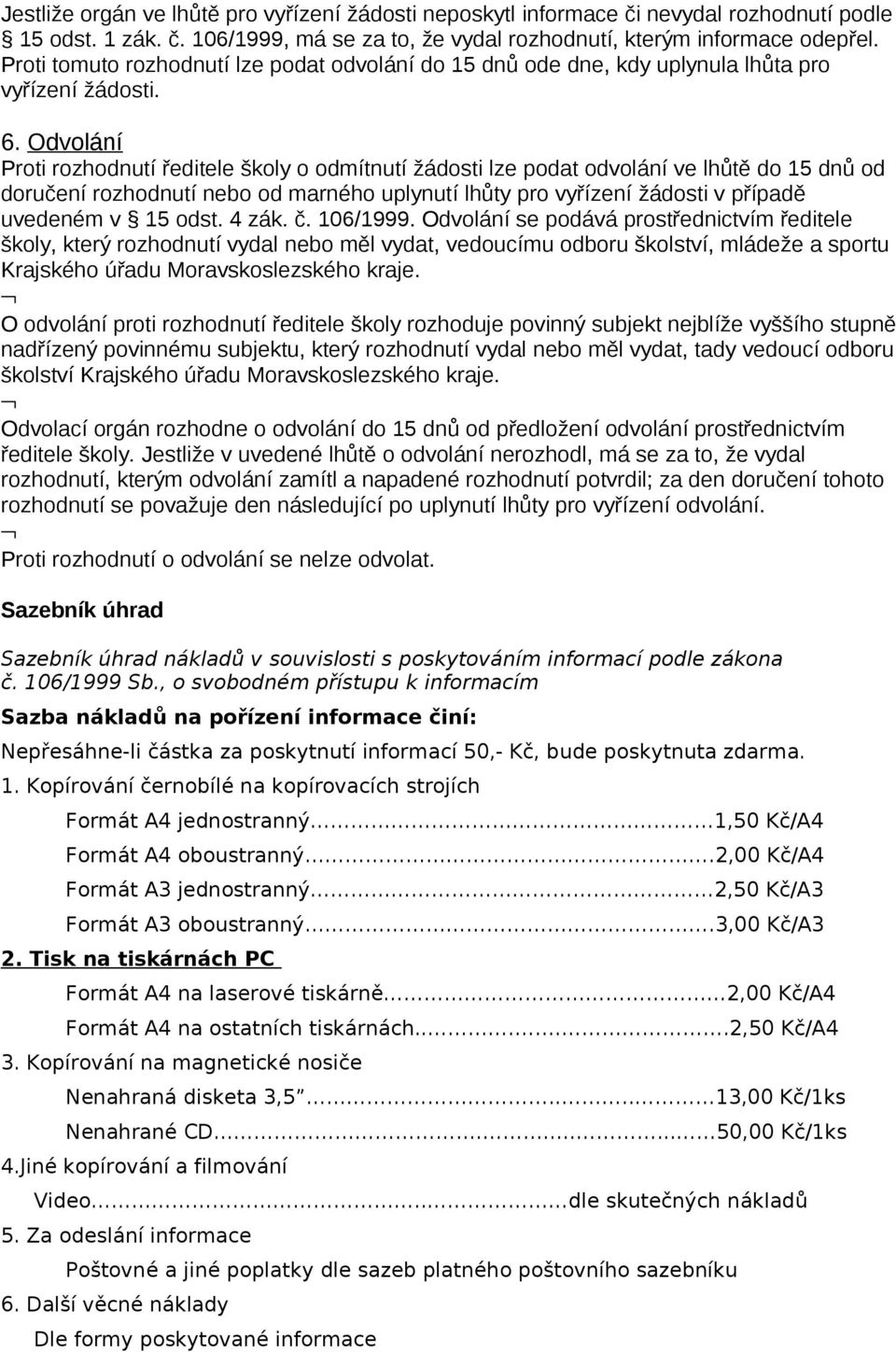 Odvolání Proti rozhodnutí ředitele školy o odmítnutí žádosti lze podat odvolání ve lhůtě do 15 dnů od doručení rozhodnutí nebo od marného uplynutí lhůty pro vyřízení žádosti v případě uvedeném v 15