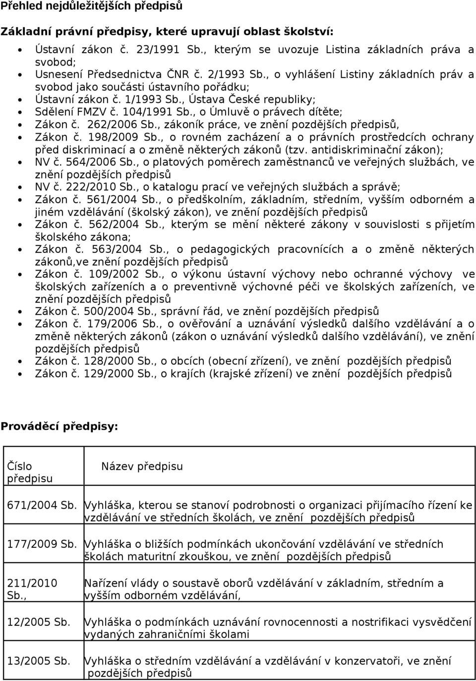 1/1993 Sb., Ústava České republiky; Sdělení FMZV č. 104/1991 Sb., o Úmluvě o právech dítěte; Zákon č. 262/2006 Sb., zákoník práce, ve znění pozdějších předpisů, Zákon č. 198/2009 Sb.