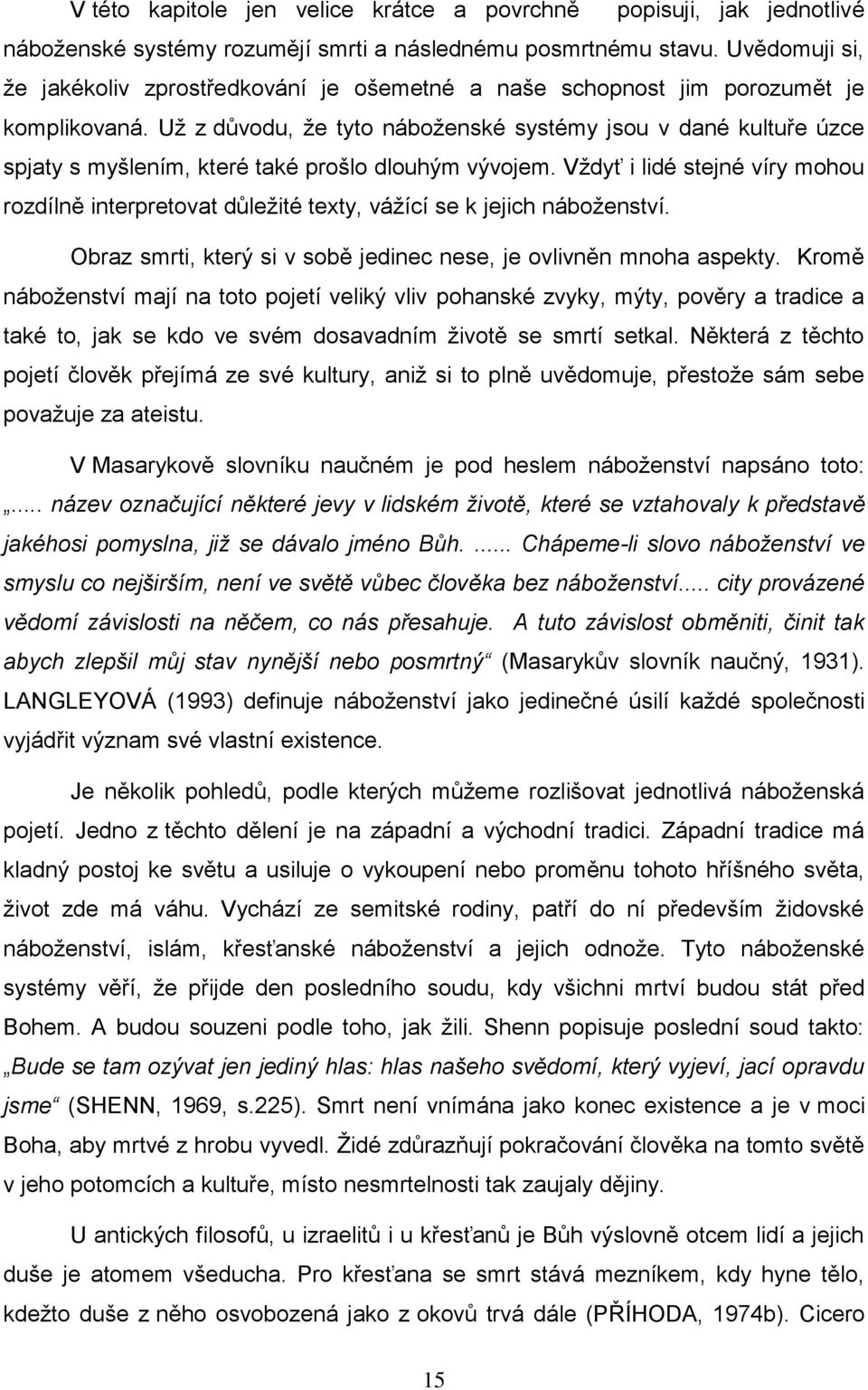 Už z důvodu, že tyto náboženské systémy jsou v dané kultuře úzce spjaty s myšlením, které také prošlo dlouhým vývojem.