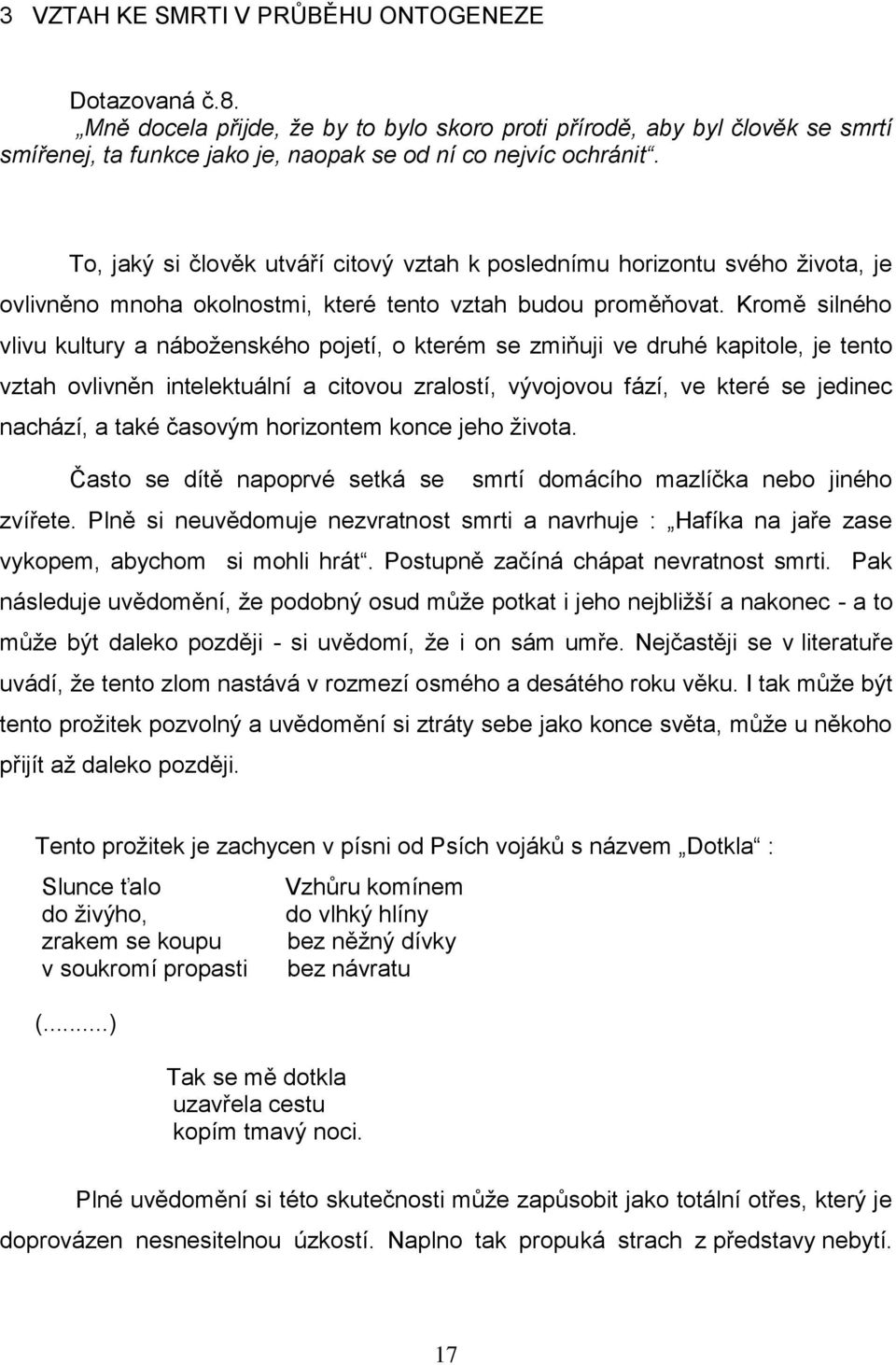 Kromě silného vlivu kultury a náboženského pojetí, o kterém se zmiňuji ve druhé kapitole, je tento vztah ovlivněn intelektuální a citovou zralostí, vývojovou fází, ve které se jedinec nachází, a také