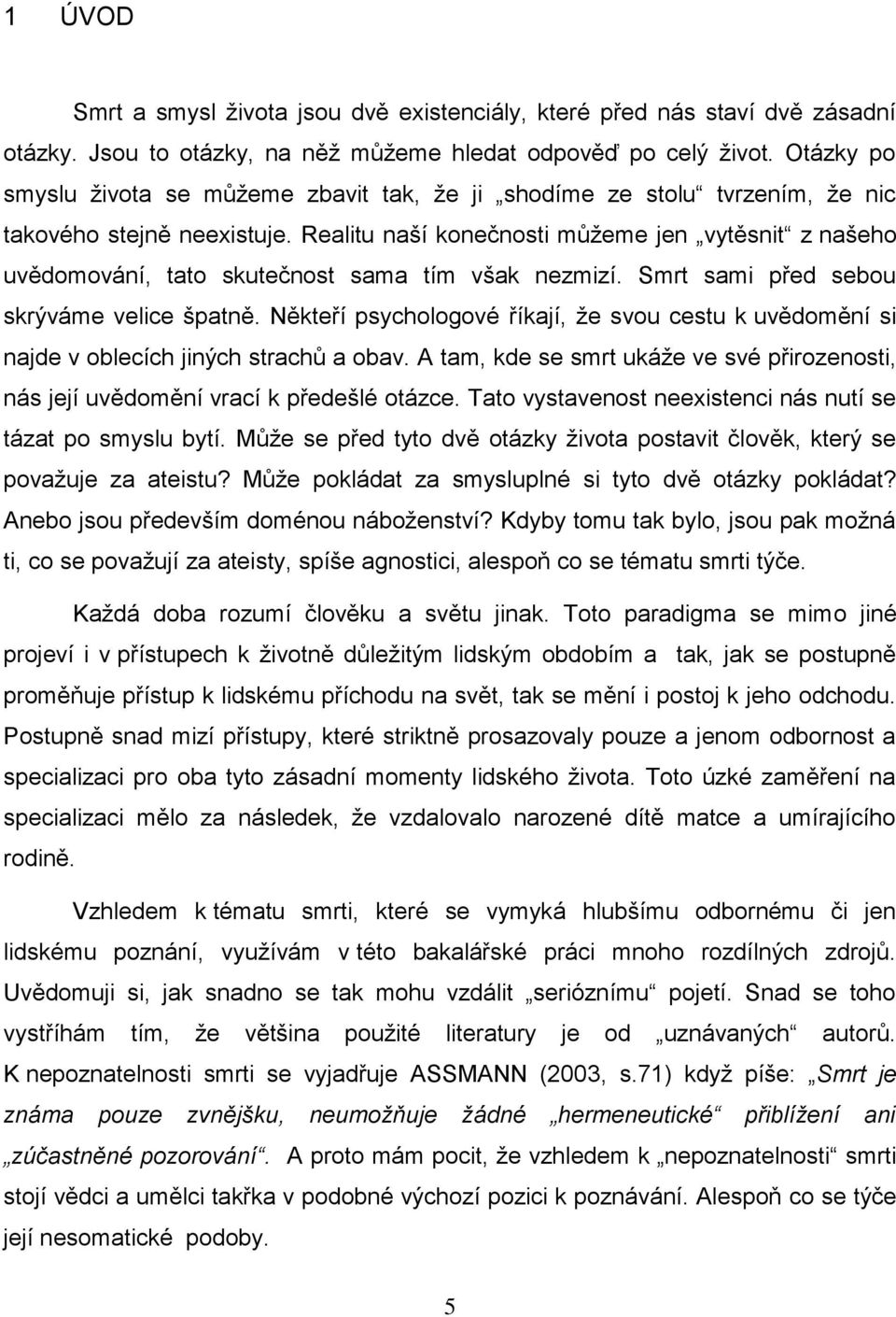 Realitu naší konečnosti můžeme jen vytěsnit z našeho uvědomování, tato skutečnost sama tím však nezmizí. Smrt sami před sebou skrýváme velice špatně.