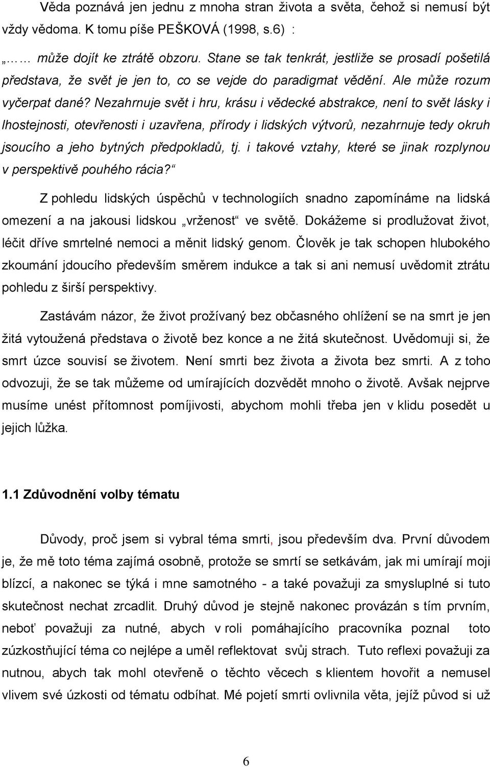 Nezahrnuje svět i hru, krásu i vědecké abstrakce, není to svět lásky i lhostejnosti, otevřenosti i uzavřena, přírody i lidských výtvorů, nezahrnuje tedy okruh jsoucího a jeho bytných předpokladů, tj.