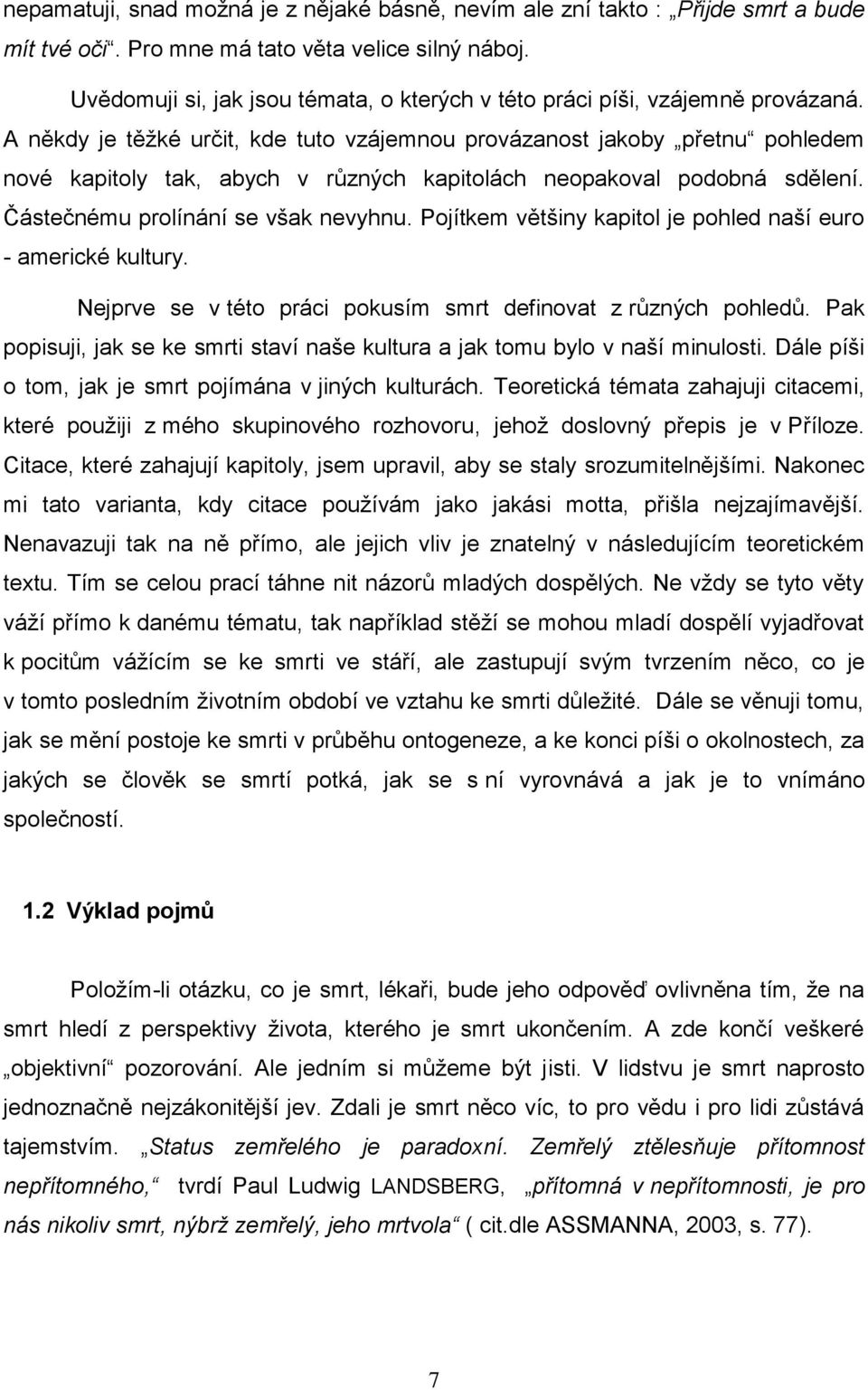 A někdy je těžké určit, kde tuto vzájemnou provázanost jakoby přetnu pohledem nové kapitoly tak, abych v různých kapitolách neopakoval podobná sdělení. Částečnému prolínání se však nevyhnu.