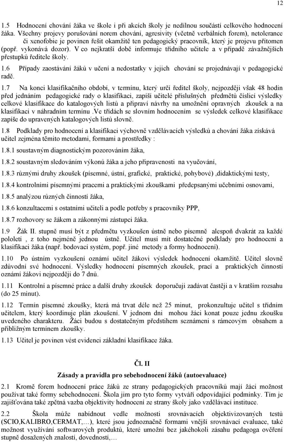 vykonává dozor). V co nejkratší době informuje třídního učitele a v případě závaţnějších přestupků ředitele školy. 1.