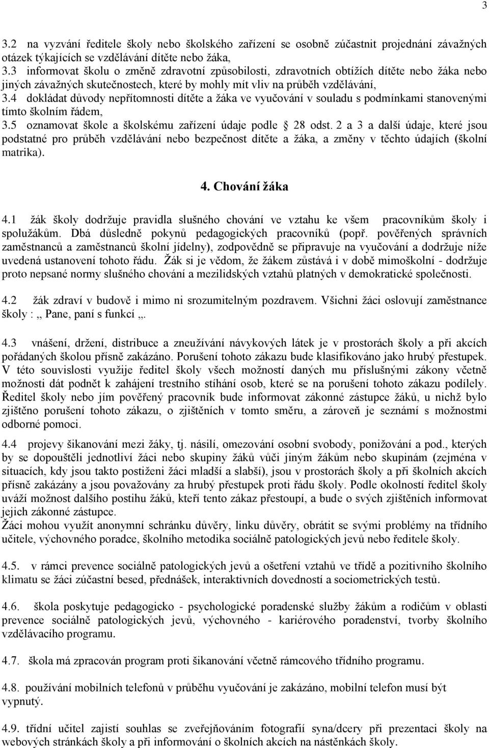 4 dokládat důvody nepřítomnosti dítěte a ţáka ve vyučování v souladu s podmínkami stanovenými tímto školním řádem, 3.5 oznamovat škole a školskému zařízení údaje podle 28 odst.