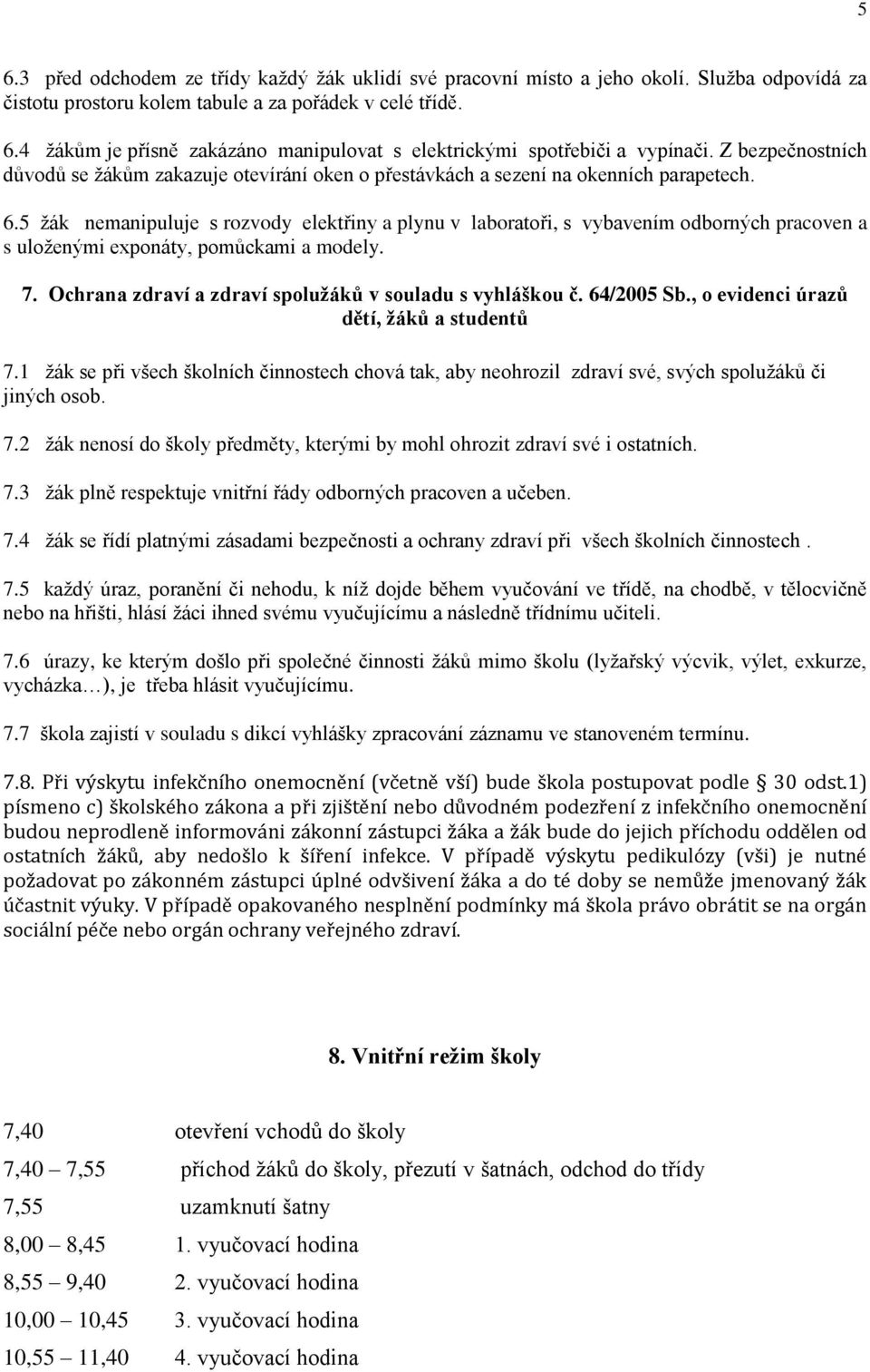 5 ţák nemanipuluje s rozvody elektřiny a plynu v laboratoři, s vybavením odborných pracoven a s uloţenými exponáty, pomůckami a modely. 7. Ochrana zdraví a zdraví spoluţáků v souladu s vyhláškou č.