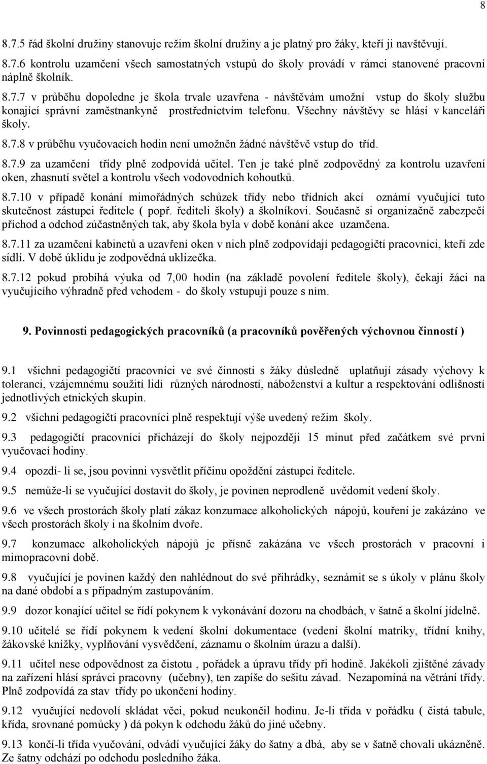 8.7.9 za uzamčení třídy plně zodpovídá učitel. Ten je také plně zodpovědný za kontrolu uzavření oken, zhasnutí světel a kontrolu všech vodovodních kohoutků. 8.7.10 v případě konání mimořádných schůzek třídy nebo třídních akcí oznámí vyučující tuto skutečnost zástupci ředitele ( popř.