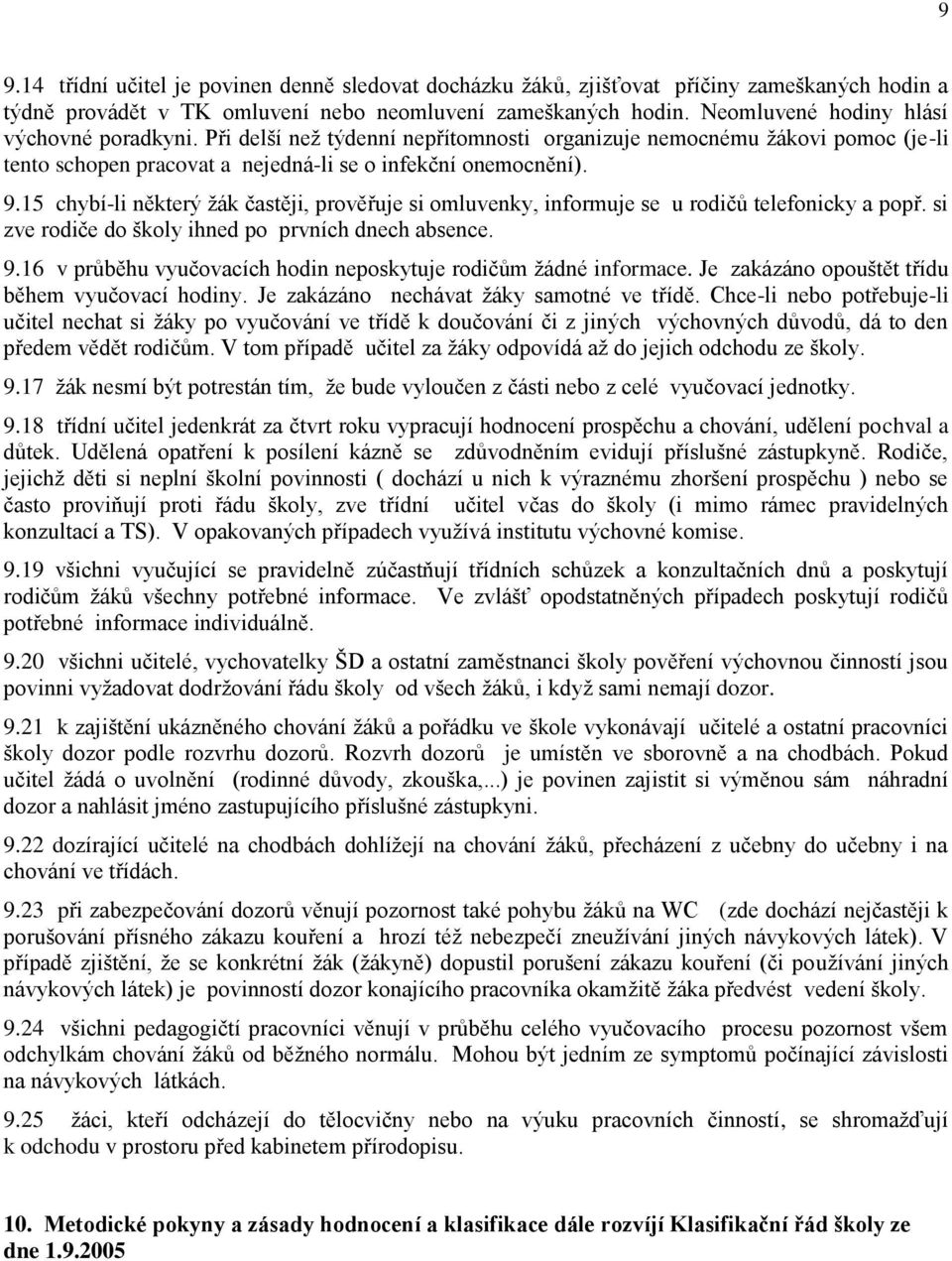 15 chybí-li některý ţák častěji, prověřuje si omluvenky, informuje se u rodičů telefonicky a popř. si zve rodiče do školy ihned po prvních dnech absence. 9.