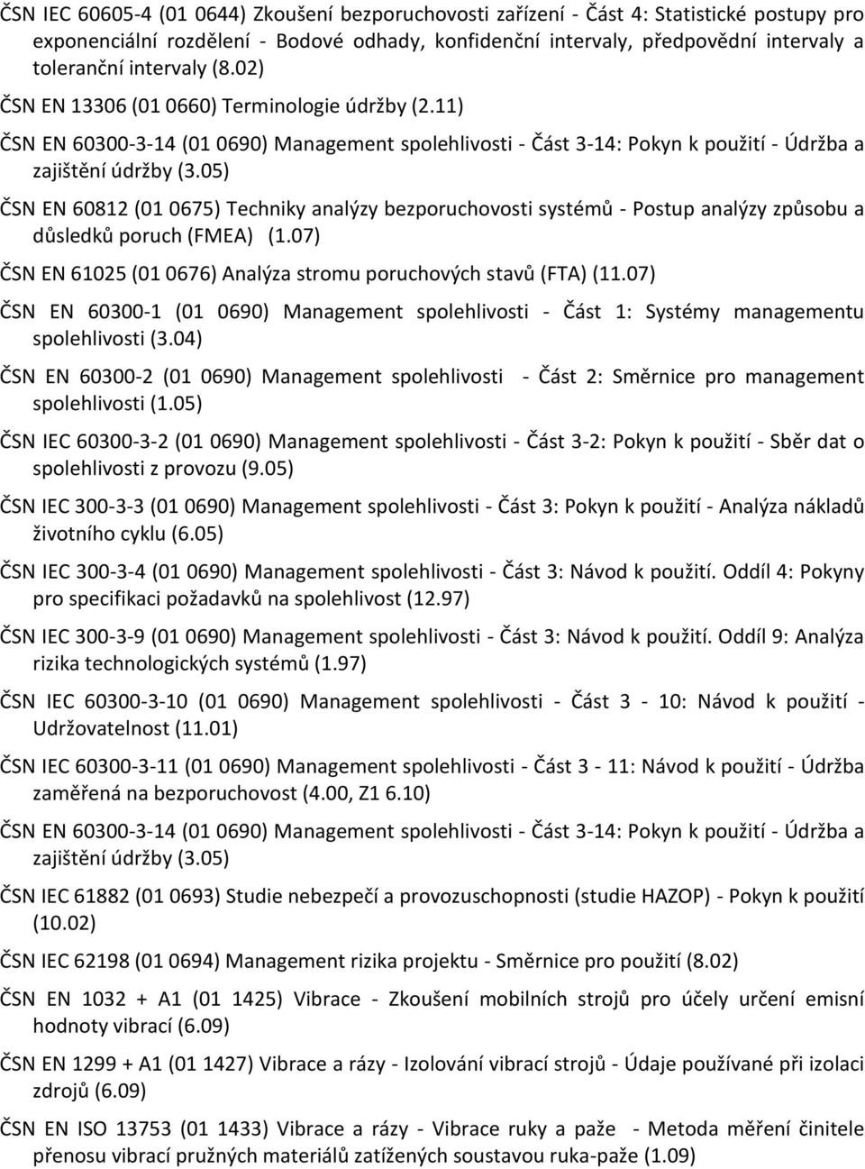 05) ČSN EN 60812 (01 0675) Techniky analýzy bezporuchovosti systémů - Postup analýzy způsobu a důsledků poruch (FMEA) (1.07) ČSN EN 61025 (01 0676) Analýza stromu poruchových stavů (FTA) (11.