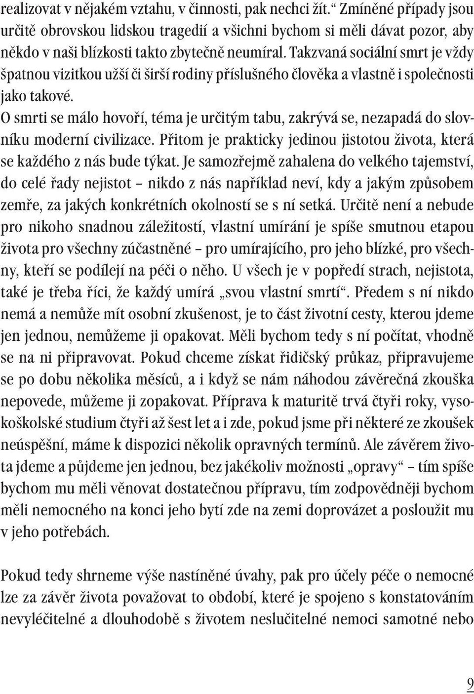 Takzvaná sociální smrt je vždy špatnou vizitkou užší či širší rodiny příslušného člověka a vlastně i společnosti jako takové.