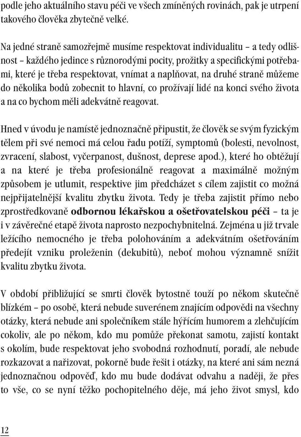 na druhé straně můžeme do několika bodů zobecnit to hlavní, co prožívají lidé na konci svého života a na co bychom měli adekvátně reagovat.