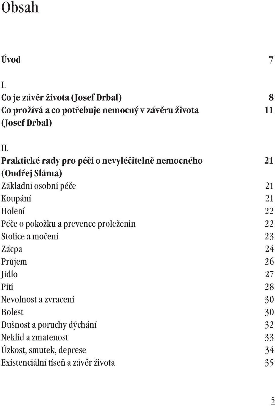 pokožku a prevence proleženin 22 Stolice a močení 23 Zácpa 24 Průjem 26 Jídlo 27 Pití 28 Nevolnost a zvracení 30 Bolest