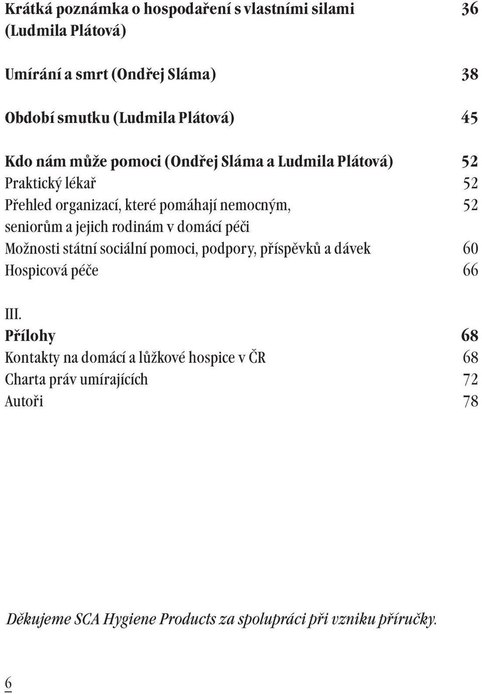 jejich rodinám v domácí péči Možnosti státní sociální pomoci, podpory, příspěvků a dávek 60 Hospicová péče 66 III.