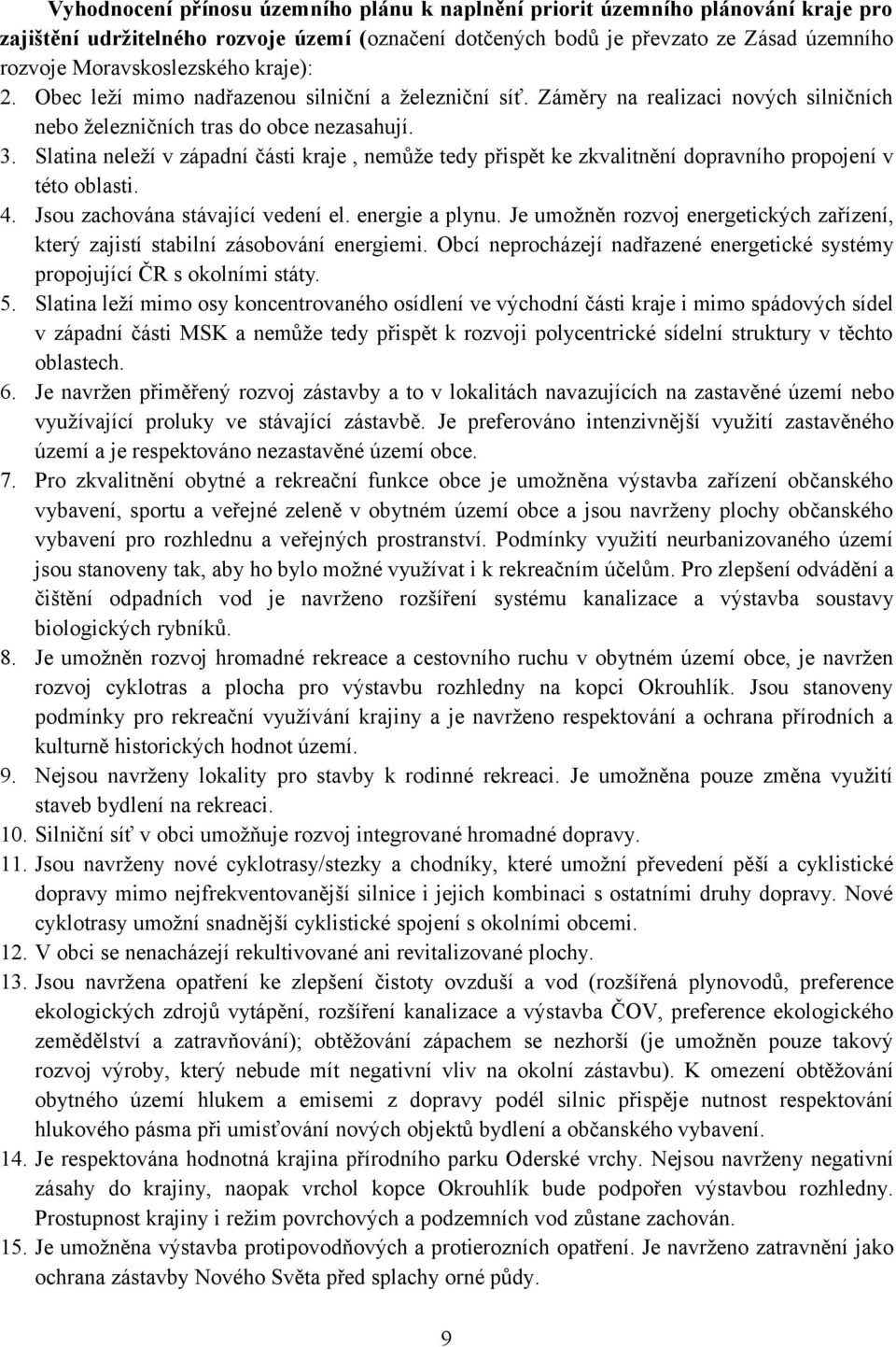 Slatina neleží v západní části kraje, nemůže tedy přispět ke zkvalitnění dopravního propojení v této oblasti. 4. Jsou zachována stávající vedení el. energie a plynu.