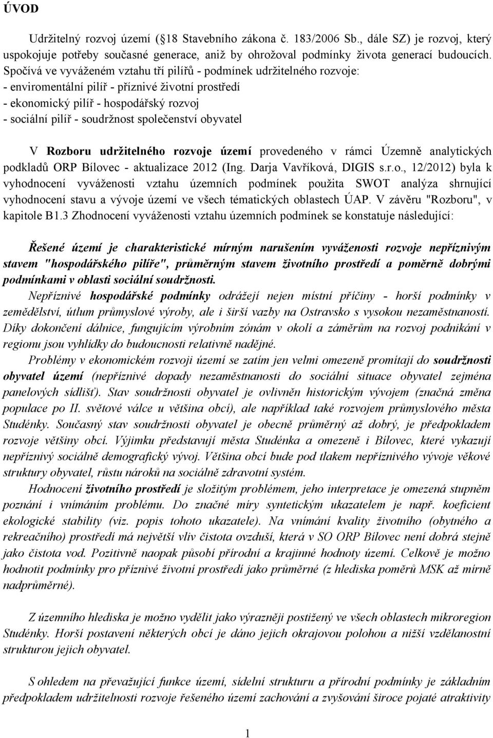 společenství obyvatel V Rozboru udržitelného rozvoje území provedeného v rámci Územně analytických podkladů ORP Bílovec - aktualizace 2012 (Ing. Darja Vavříková, DIGIS s.r.o., 12/2012) byla k vyhodnocení vyváženosti vztahu územních podmínek použita SWOT analýza shrnující vyhodnocení stavu a vývoje území ve všech tématických oblastech ÚAP.