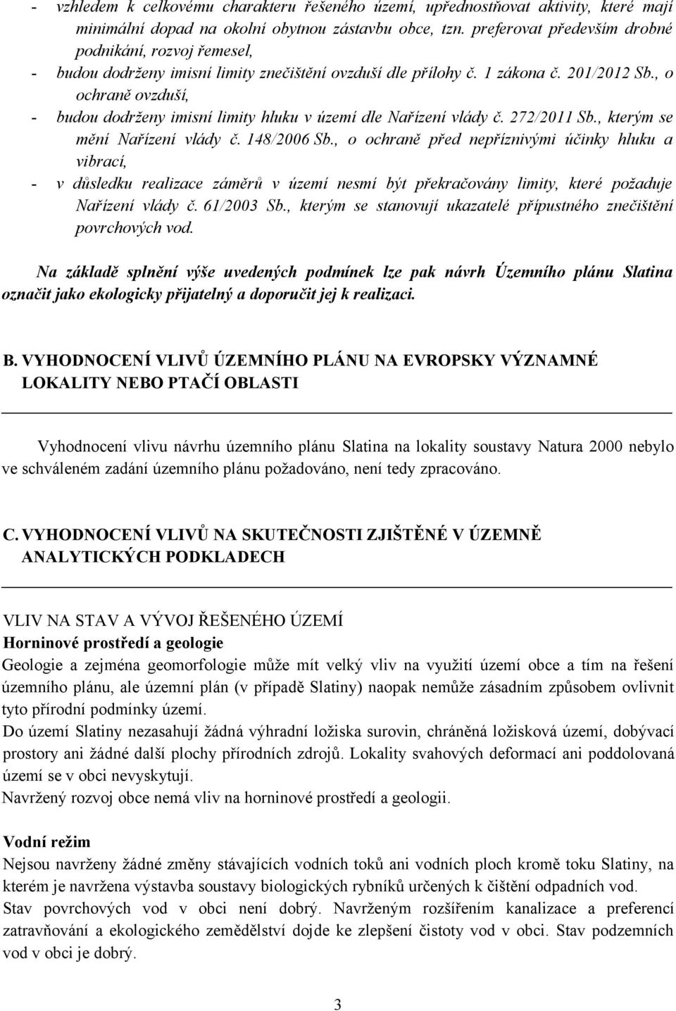 , o ochraně ovzduší, - budou dodrženy imisní limity hluku v území dle Nařízení vlády č. 272/2011 Sb., kterým se mění Nařízení vlády č. 148/2006 Sb.