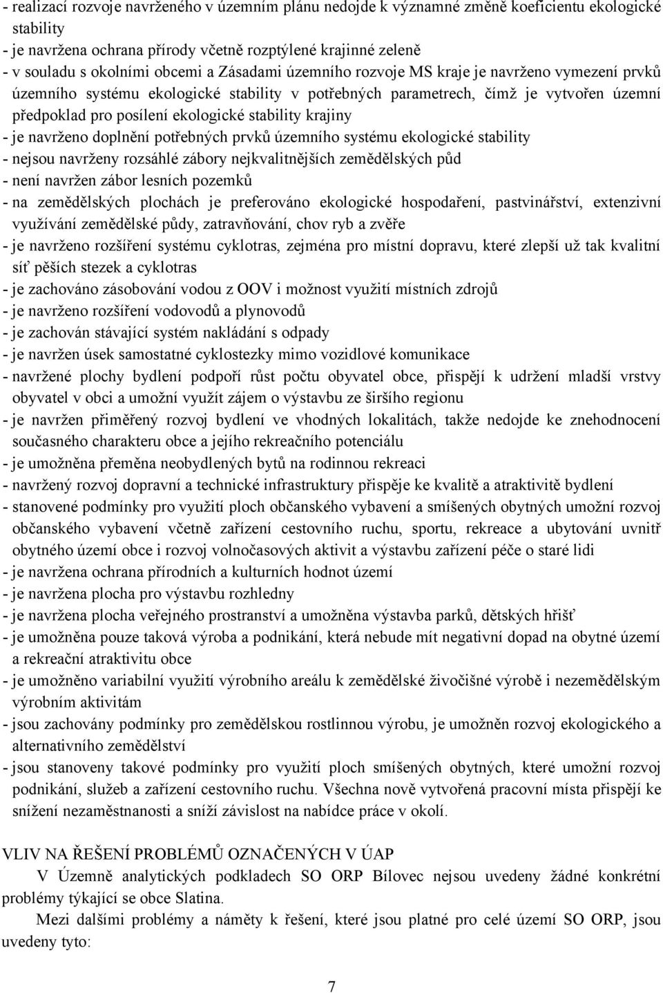 krajiny - je navrženo doplnění potřebných prvků územního systému ekologické stability - nejsou navrženy rozsáhlé zábory nejkvalitnějších zemědělských půd - není navržen zábor lesních pozemků - na