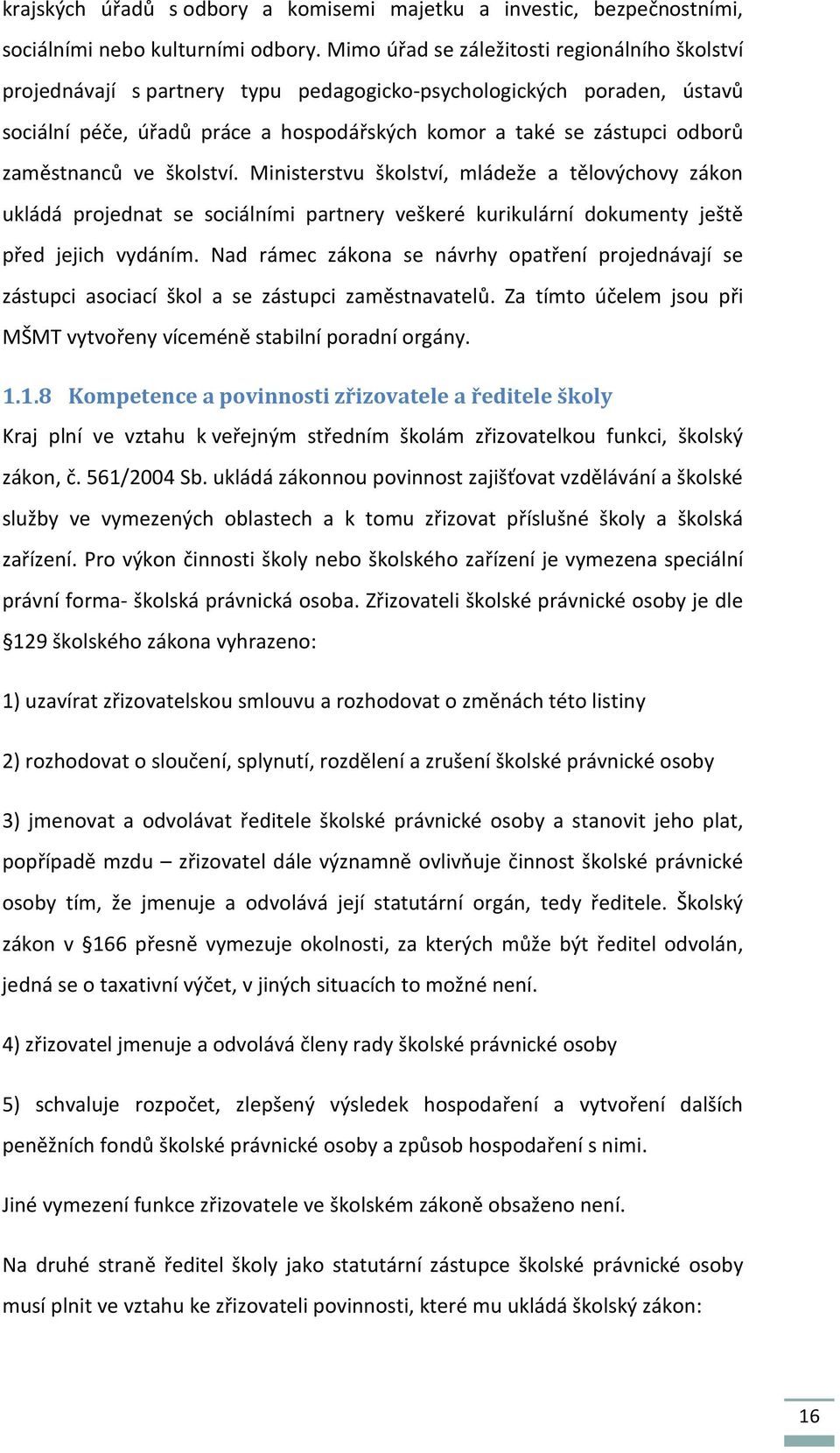 zaměstnanců ve školství. Ministerstvu školství, mládeže a tělovýchovy zákon ukládá projednat se sociálními partnery veškeré kurikulární dokumenty ještě před jejich vydáním.