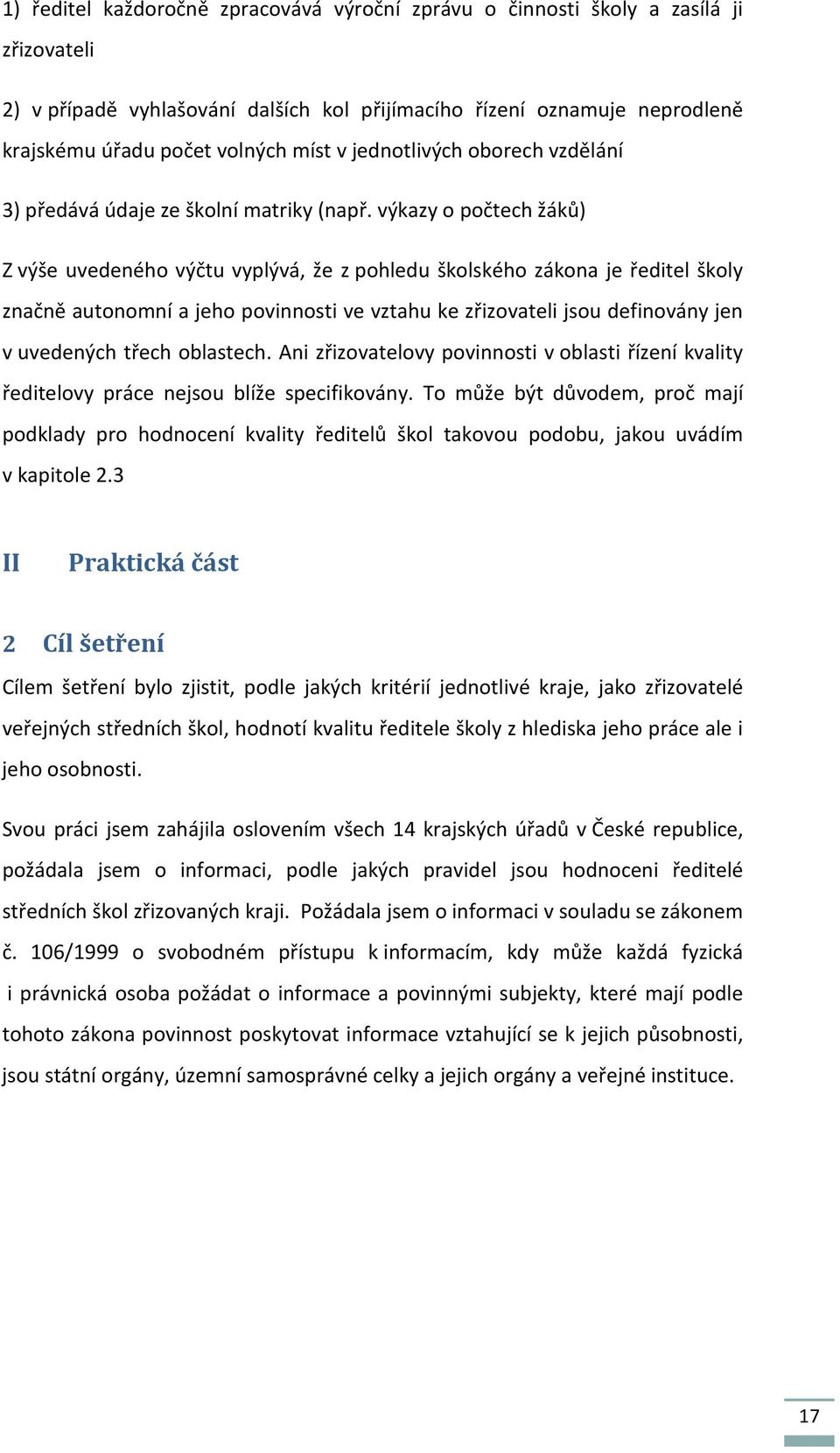 výkazy o počtech žáků) Z výše uvedeného výčtu vyplývá, že z pohledu školského zákona je ředitel školy značně autonomní a jeho povinnosti ve vztahu ke zřizovateli jsou definovány jen v uvedených třech