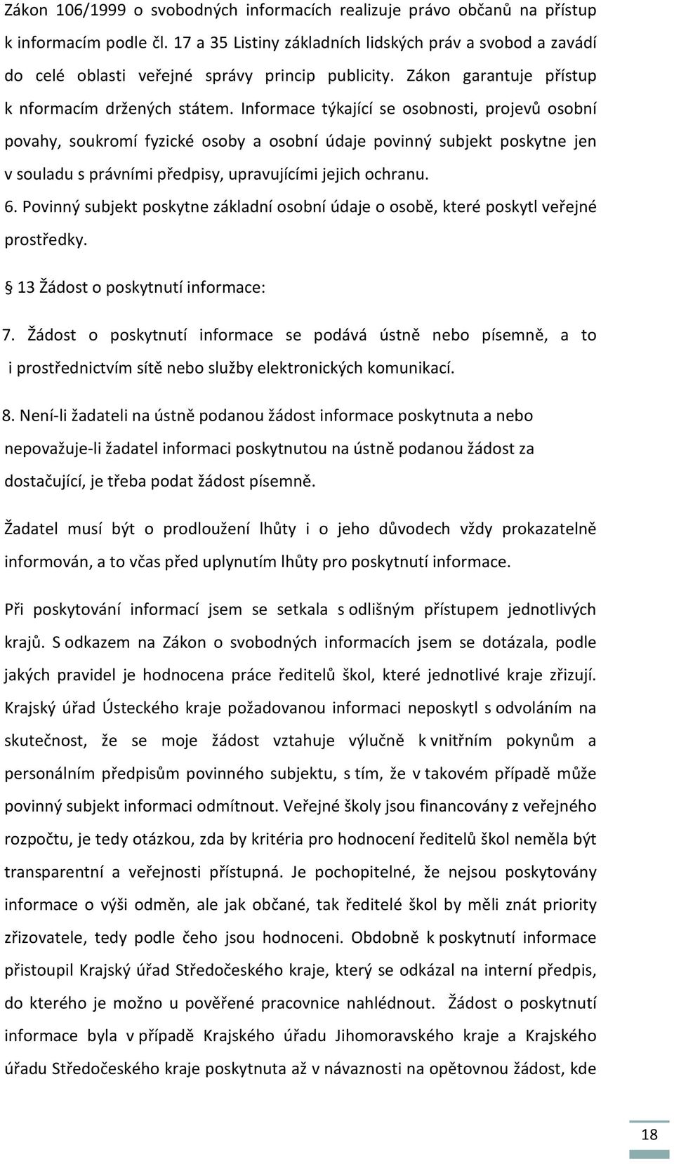 Informace týkající se osobnosti, projevů osobní povahy, soukromí fyzické osoby a osobní údaje povinný subjekt poskytne jen v souladu s právními předpisy, upravujícími jejich ochranu. 6.