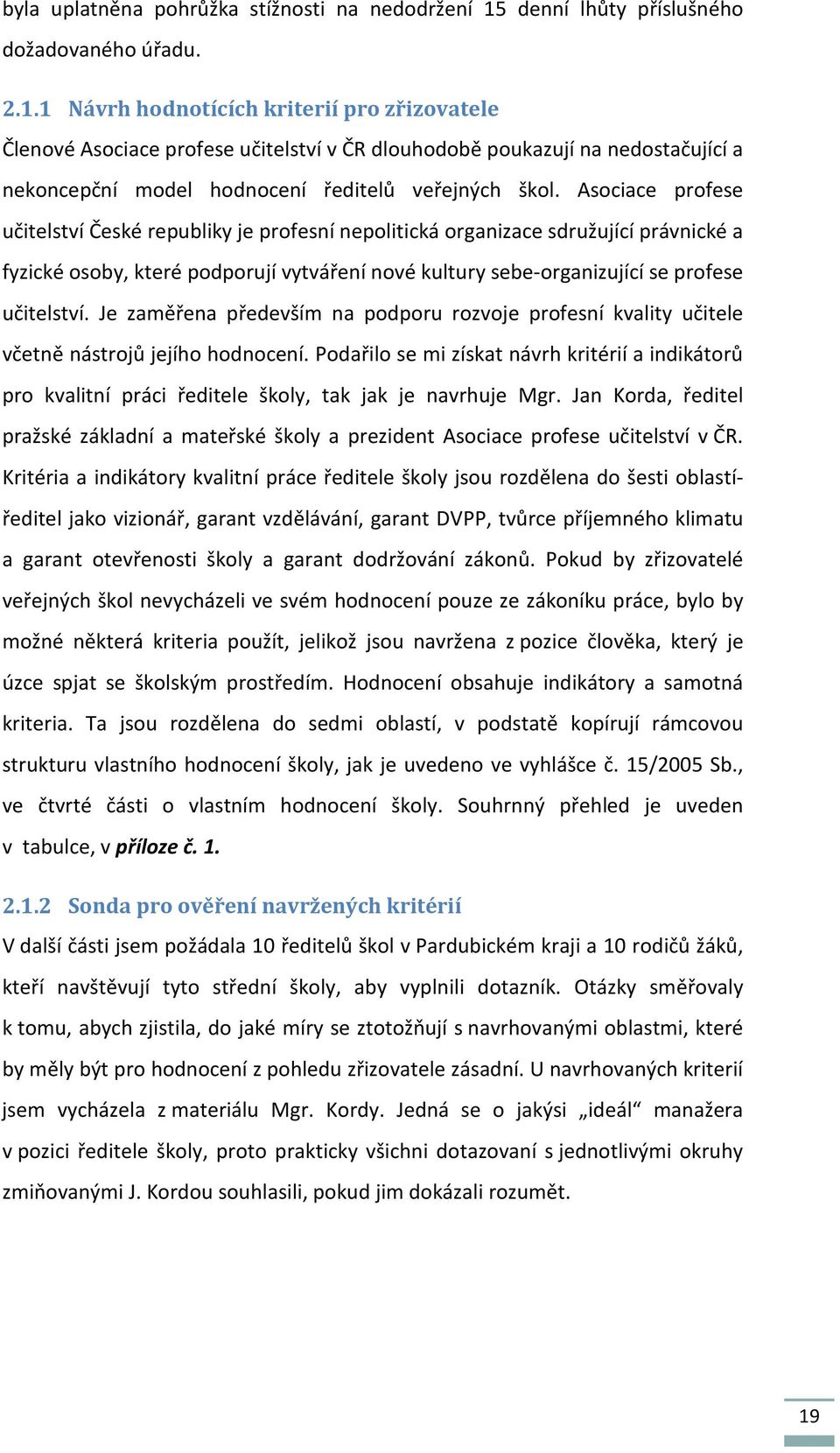 1 Návrh hodnotících kriterií pro zřizovatele Členové Asociace profese učitelství v ČR dlouhodobě poukazují na nedostačující a nekoncepční model hodnocení ředitelů veřejných škol.