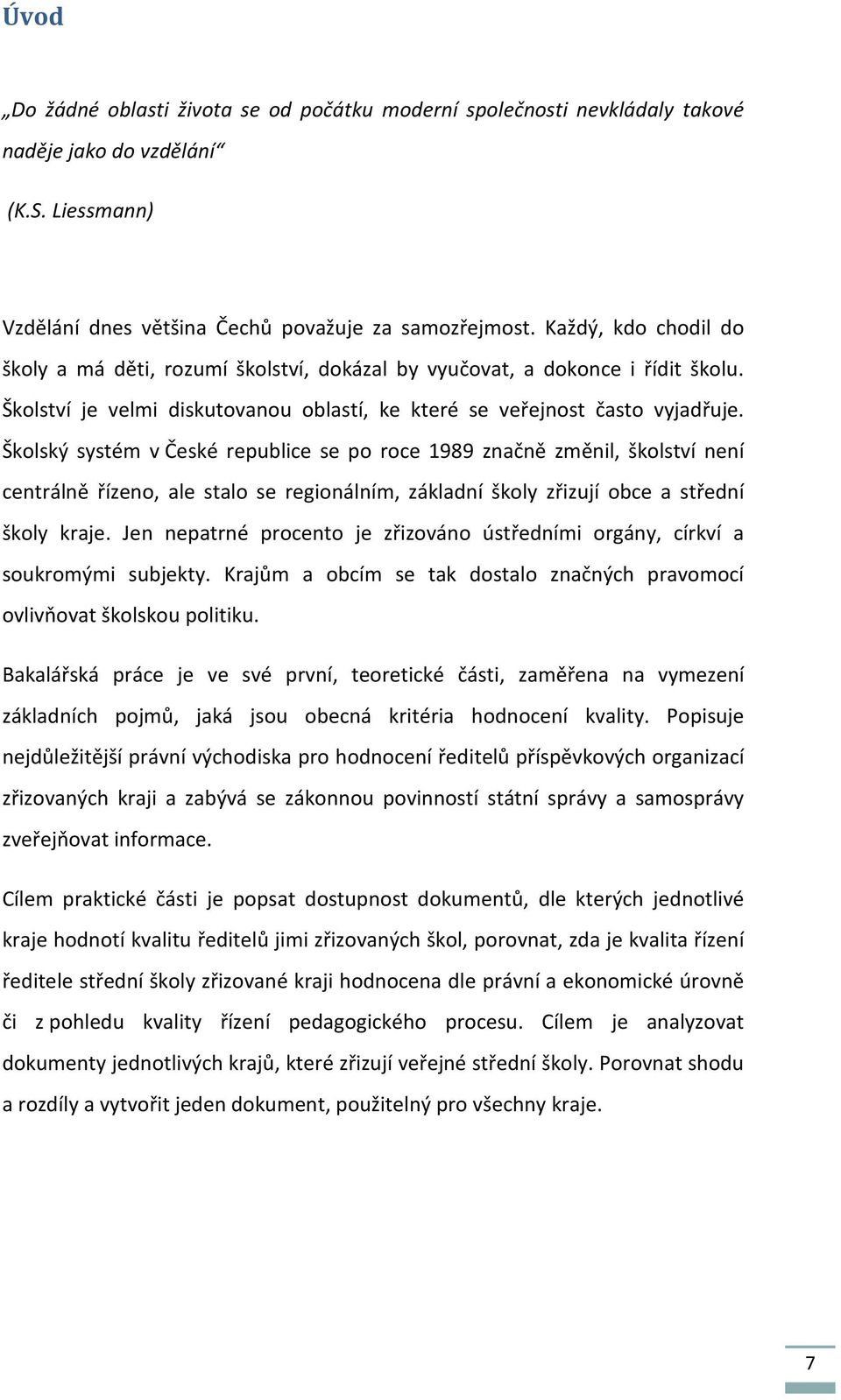 Školský systém v České republice se po roce 1989 značně změnil, školství není centrálně řízeno, ale stalo se regionálním, základní školy zřizují obce a střední školy kraje.