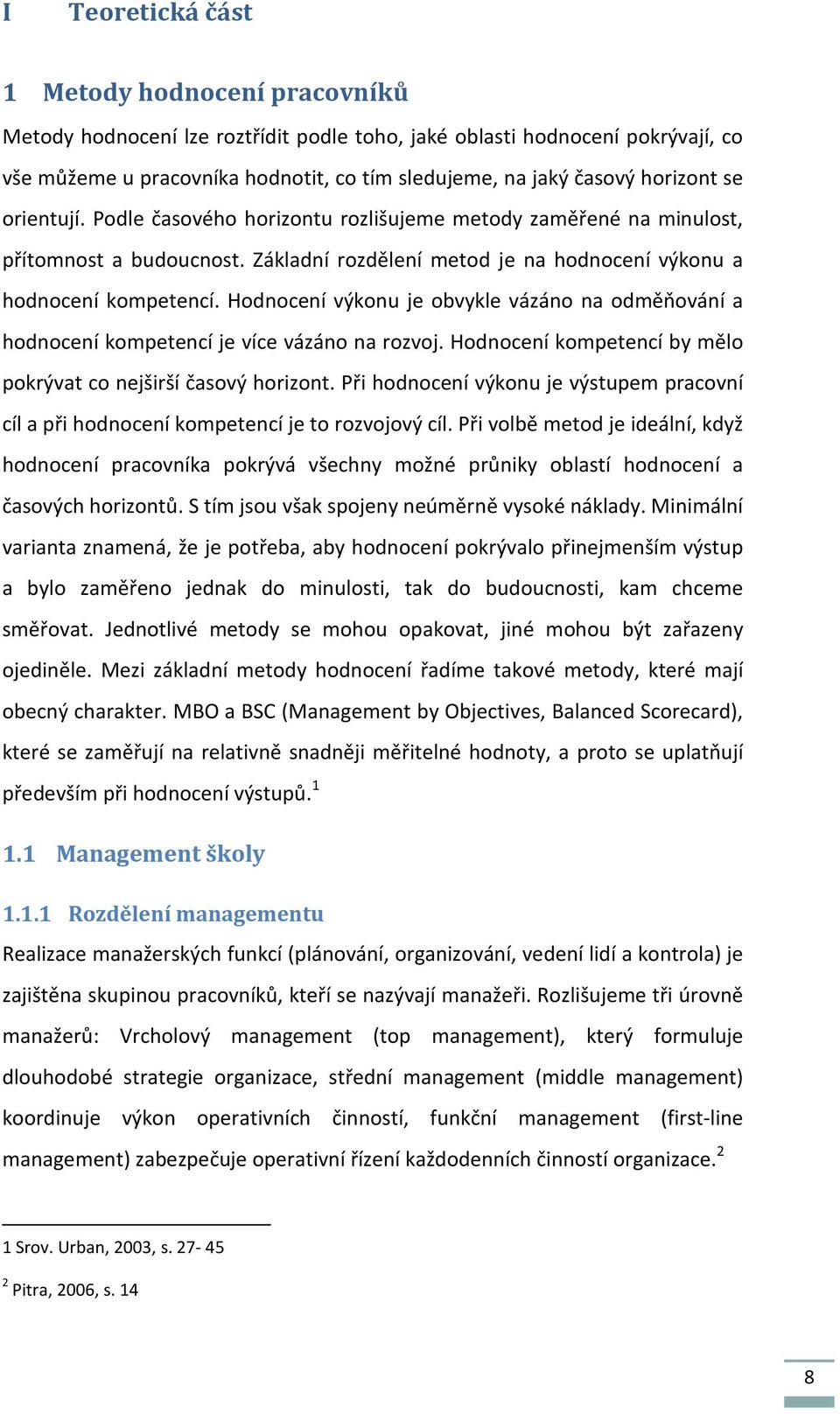 Hodnocení výkonu je obvykle vázáno na odměňování a hodnocení kompetencí je více vázáno na rozvoj. Hodnocení kompetencí by mělo pokrývat co nejširší časový horizont.