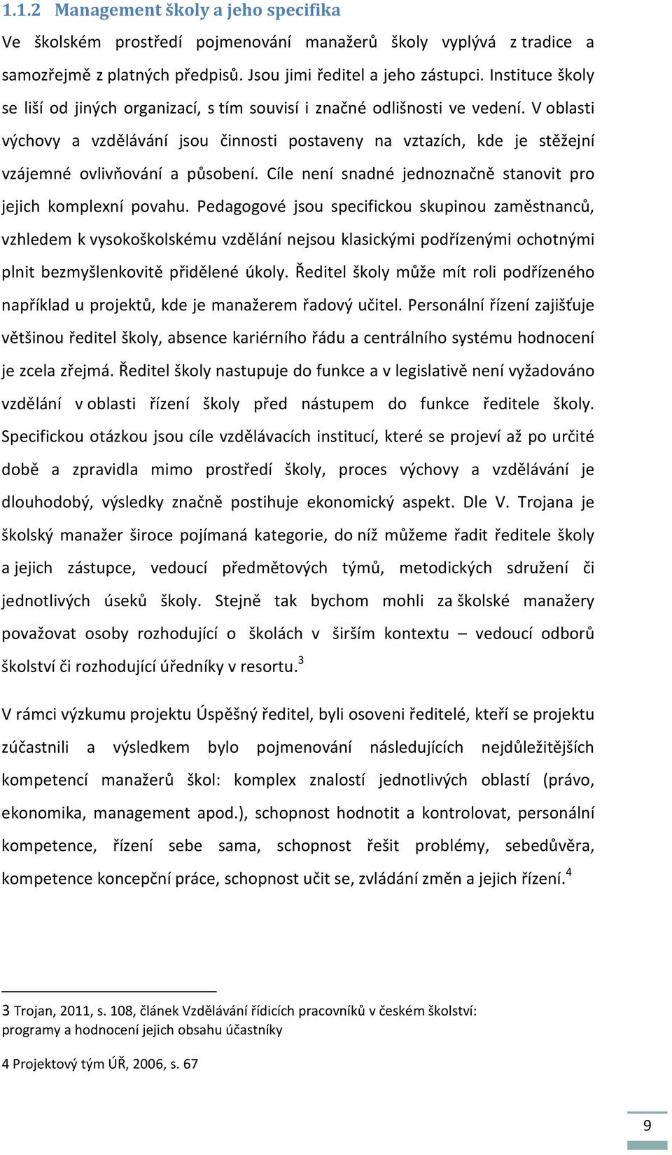 V oblasti výchovy a vzdělávání jsou činnosti postaveny na vztazích, kde je stěžejní vzájemné ovlivňování a působení. Cíle není snadné jednoznačně stanovit pro jejich komplexní povahu.