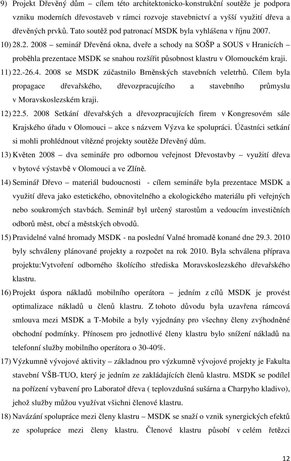 07. 10) 28.2. 2008 seminář Dřevěná okna, dveře a schody na SOŠP a SOUS v Hranicích proběhla prezentace MSDK se snahou rozšířit působnost klastru v Olomouckém kraji. 11) 22.-26.4.