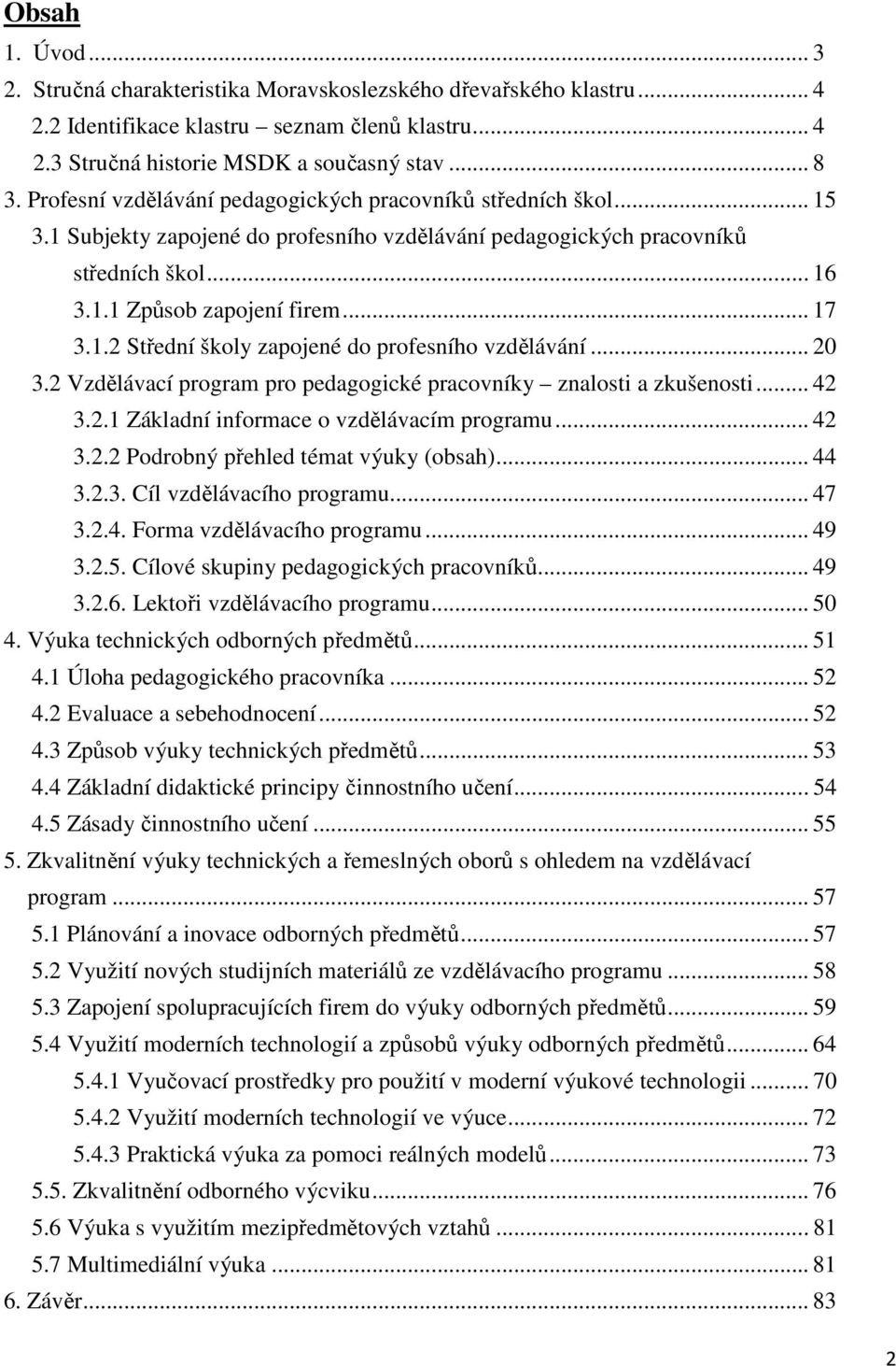 .. 20 3.2 Vzdělávací program pro pedagogické pracovníky znalosti a zkušenosti... 42 3.2.1 Základní informace o vzdělávacím programu... 42 3.2.2 Podrobný přehled témat výuky (obsah)... 44 3.2.3. Cíl vzdělávacího programu.