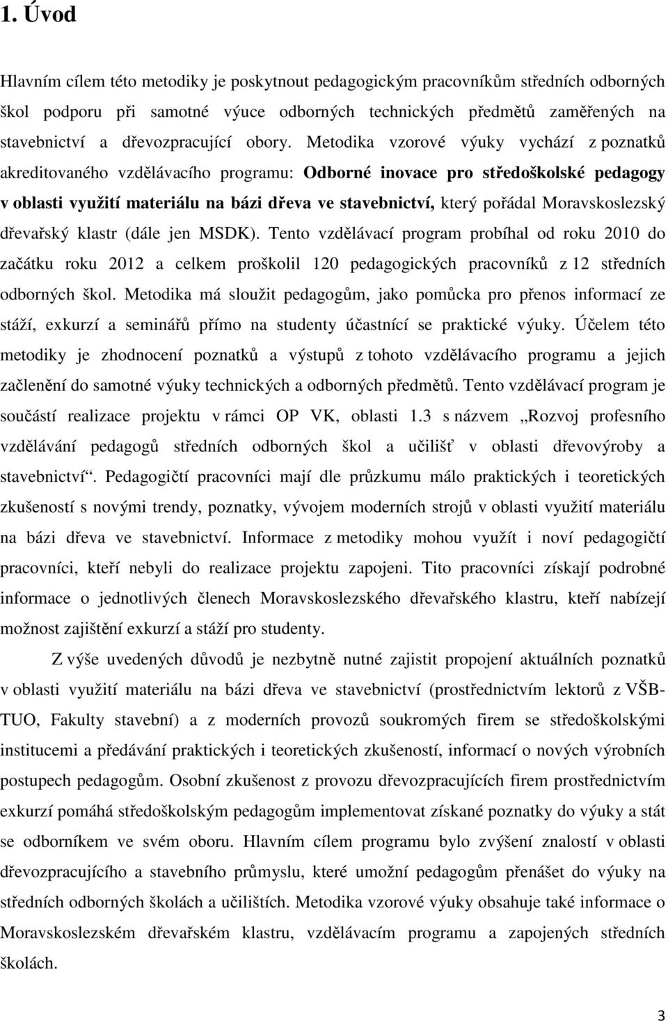 Metodika vzorové výuky vychází z poznatků akreditovaného vzdělávacího programu: Odborné inovace pro středoškolské pedagogy v oblasti využití materiálu na bázi dřeva ve stavebnictví, který pořádal