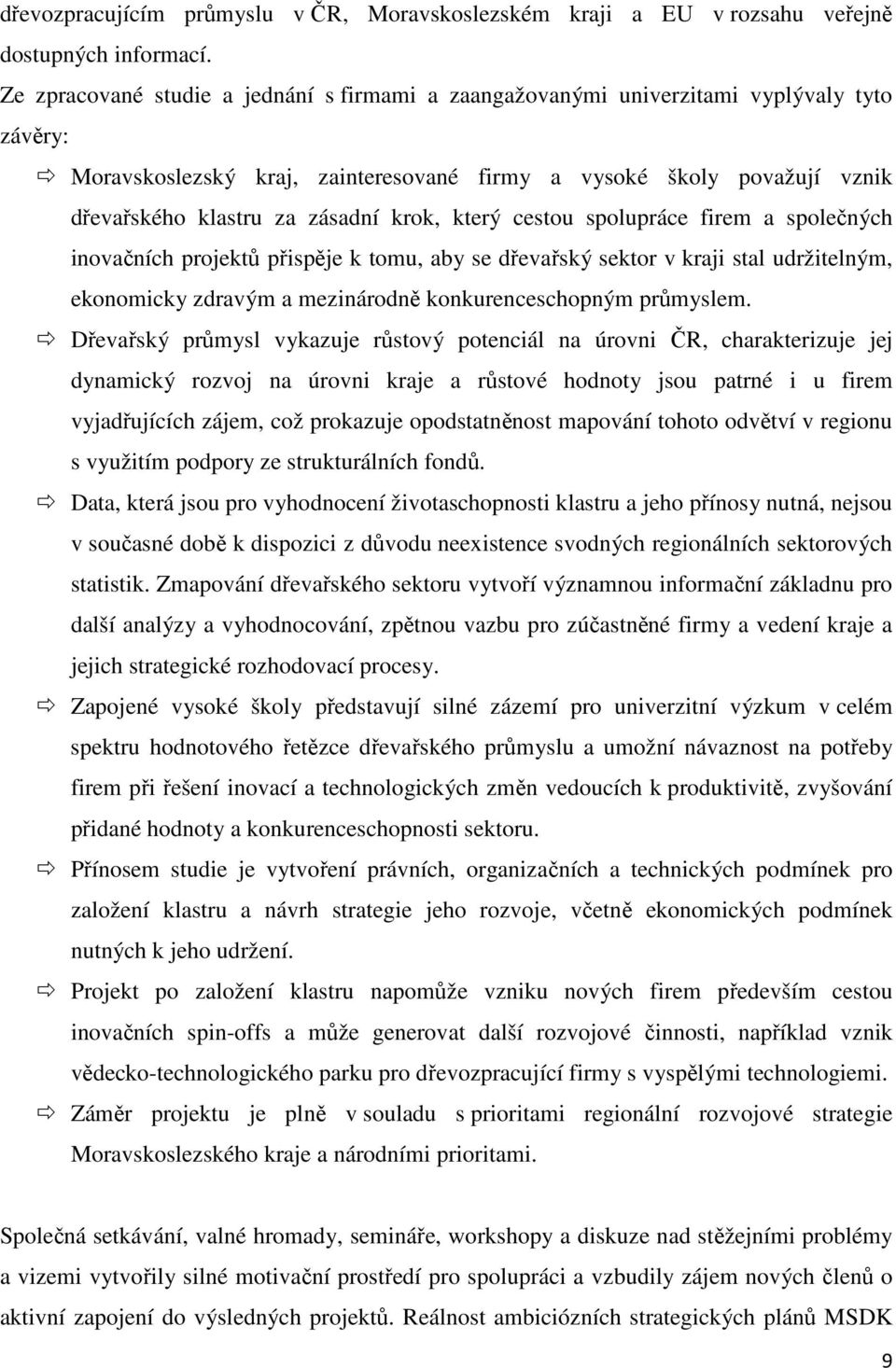 krok, který cestou spolupráce firem a společných inovačních projektů přispěje k tomu, aby se dřevařský sektor v kraji stal udržitelným, ekonomicky zdravým a mezinárodně konkurenceschopným průmyslem.