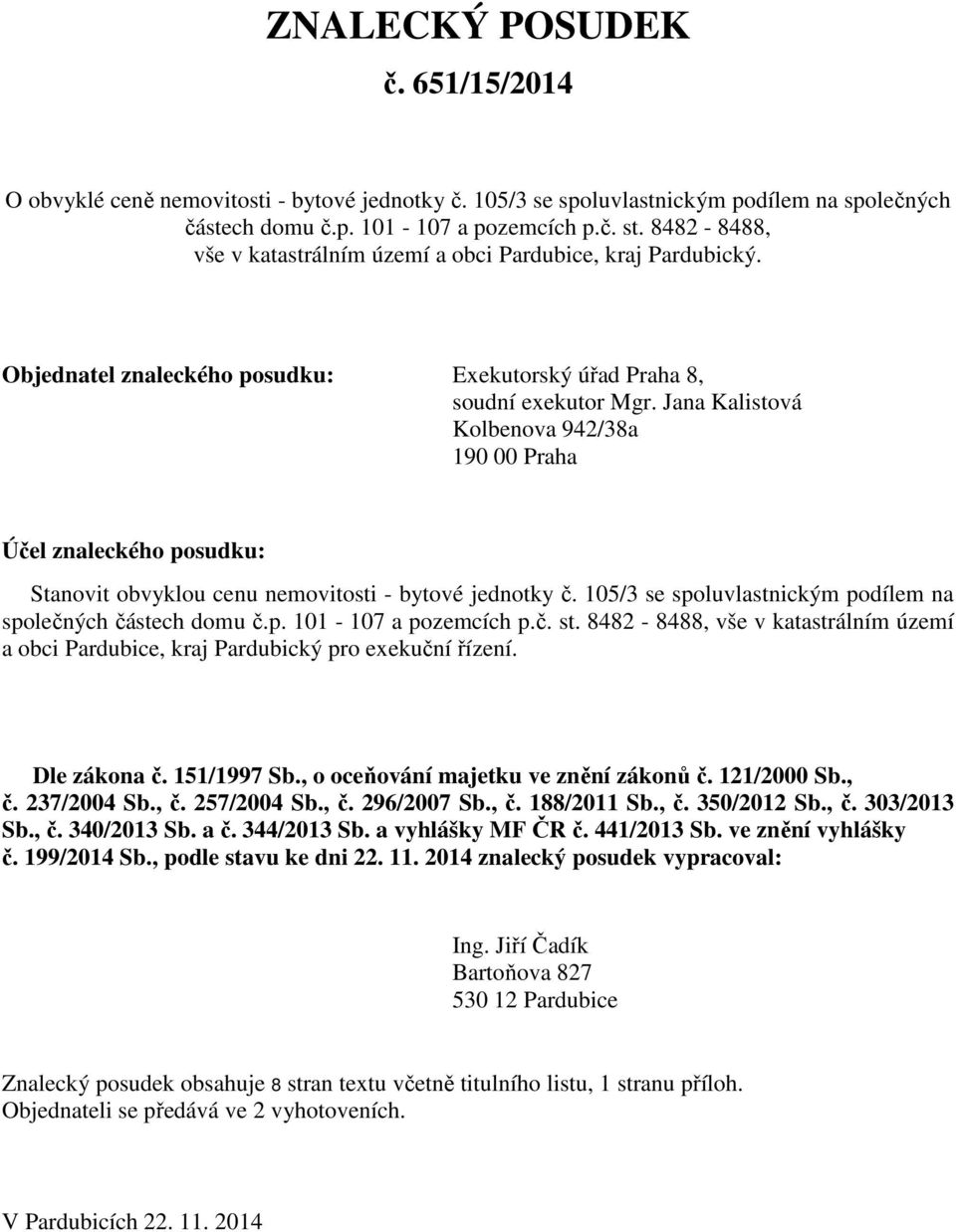 Jana Kalistová Kolbenova 942/38a 190 00 Praha Účel znaleckého posudku: Stanovit obvyklou cenu nemovitosti - bytové jednotky č. 105/3 se spoluvlastnickým podílem na společných částech domu č.p. 101-107 a pozemcích p.