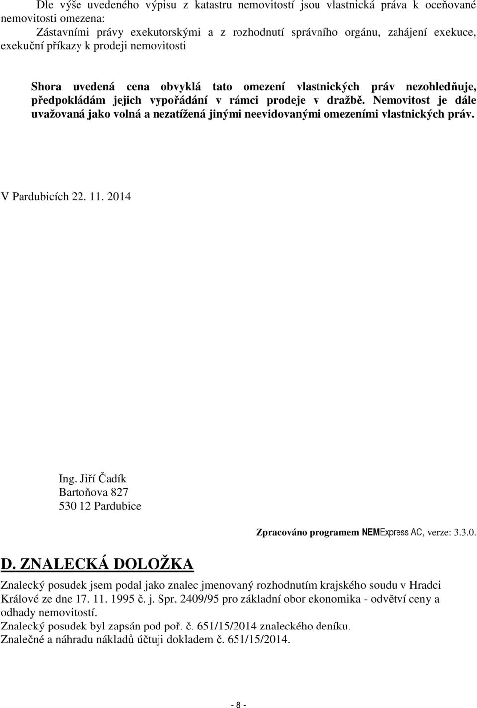 Nemovitost je dále uvažovaná jako volná a nezatížená jinými neevidovanými omezeními vlastnických práv. V Pardubicích 22. 11. 2014 Ing. Jiří Čadík Bartoňova 827 530 12 Pardubice D.