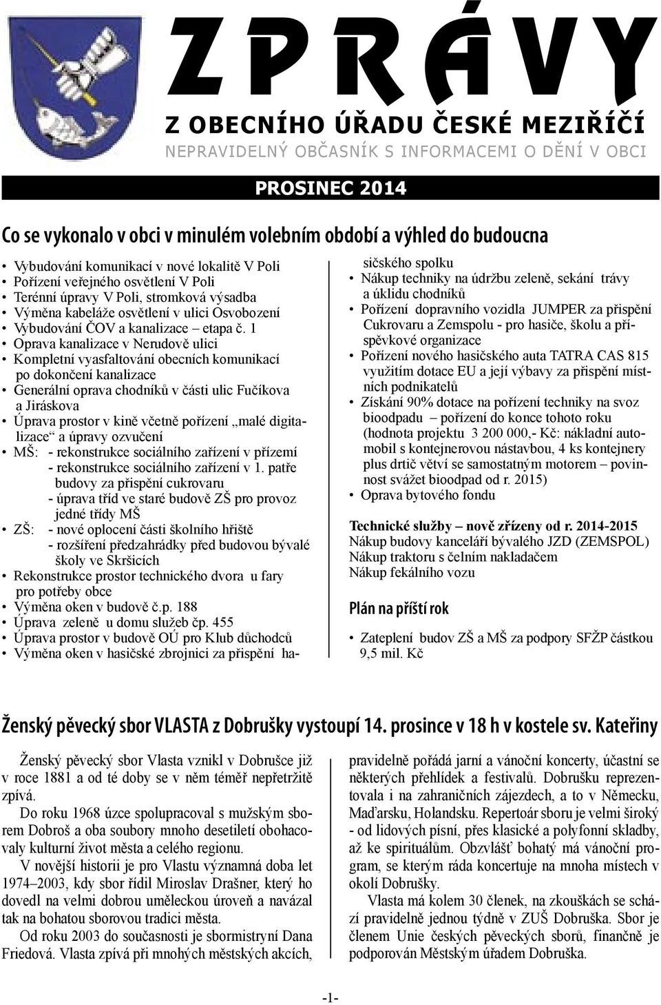 1 Oprava kanalizace v Nerudově ulici Kompletní vyasfaltování obecních komunikací po dokončení kanalizace Generální oprava chodníků v části ulic Fučíkova a Jiráskova Úprava prostor v kině včetně