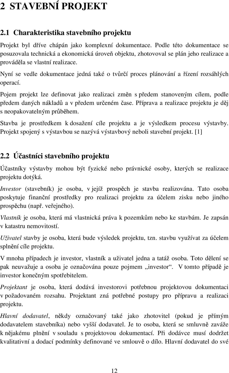 Nyní se vedle dokumentace jedná také o tvůrčí proces plánování a řízení rozsáhlých operací.