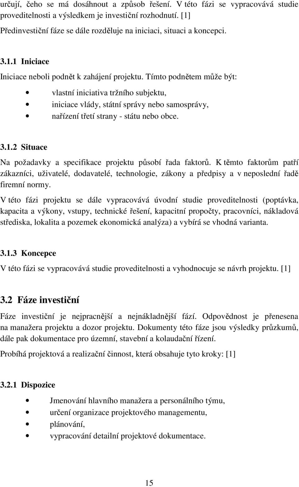 Tímto podnětem může být: vlastní iniciativa tržního subjektu, iniciace vlády, státní správy nebo samosprávy, nařízení třetí strany - státu nebo obce. 3.1.