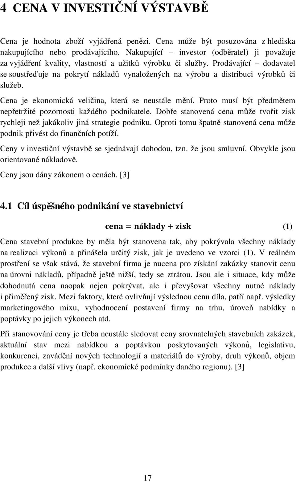 Prodávající dodavatel se soustřeďuje na pokrytí nákladů vynaložených na výrobu a distribuci výrobků či služeb. Cena je ekonomická veličina, která se neustále mění.