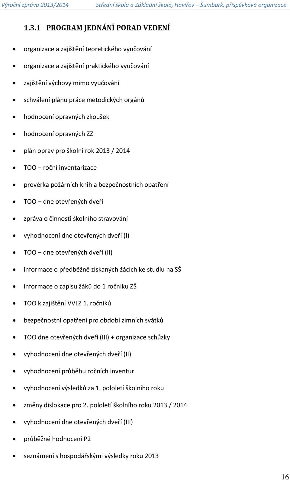 činnosti školního stravování vyhodnocení dne otevřených dveří (I) TOO dne otevřených dveří (II) informace o předběžně získaných žácích ke studiu na SŠ informace o zápisu žáků do ročníku ZŠ TOO k