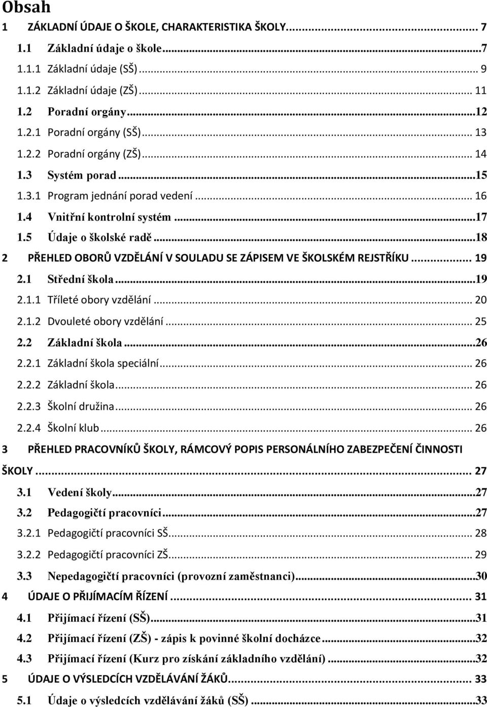 Střední škola...9 2.. Tříleté obory vzdělání... 20 2..2 Dvouleté obory vzdělání... 25 2.2 Základní škola...26 2.2. Základní škola speciální... 26 2.2.2 Základní škola... 26 2.2.3 Školní družina... 26 2.2.4 Školní klub.