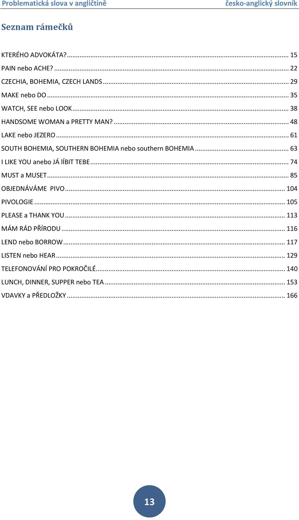 .. 63 I LIKE YOU anebo JÁ líbit TEBE... 74 MUST a MUSET... 85 OBJEDNÁVÁME PIVO... 104 PIVOLOGIE... 105 PLEASE a THANK YOU.