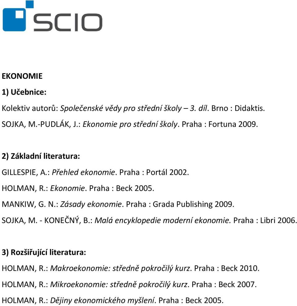 Praha : Grada Publishing 2009. SOJKA, M. - KONEČNÝ, B.: Malá encyklopedie moderní ekonomie. Praha : Libri 2006. HOLMAN, R.