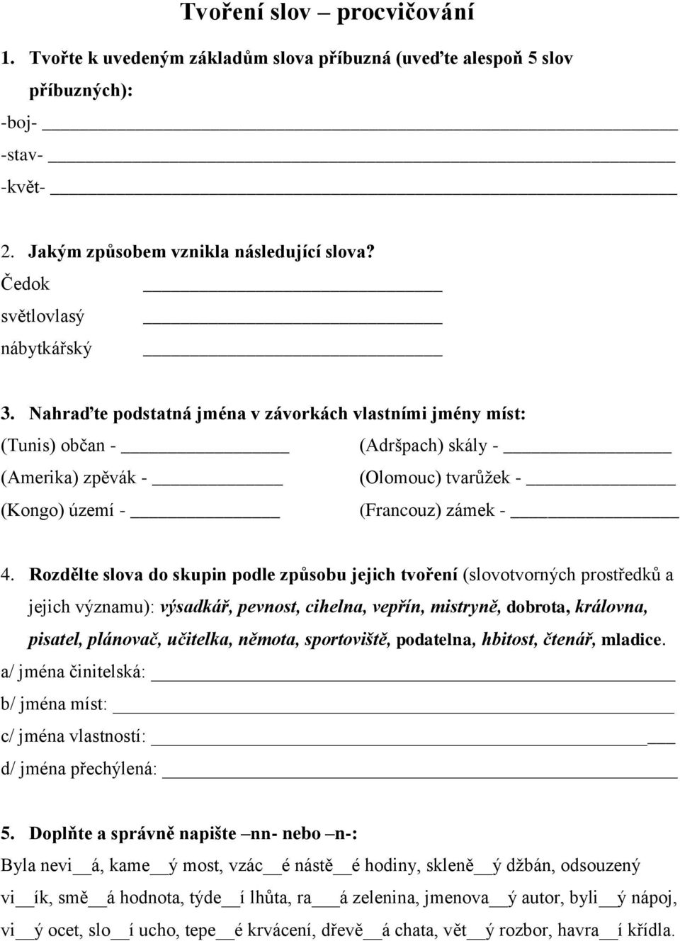 Nahraďte podstatná jména v závorkách vlastními jmény míst: (Tunis) občan - (Adršpach) skály - (Amerika) zpěvák - (Olomouc) tvarůžek - (Kongo) území - (Francouz) zámek - 4.