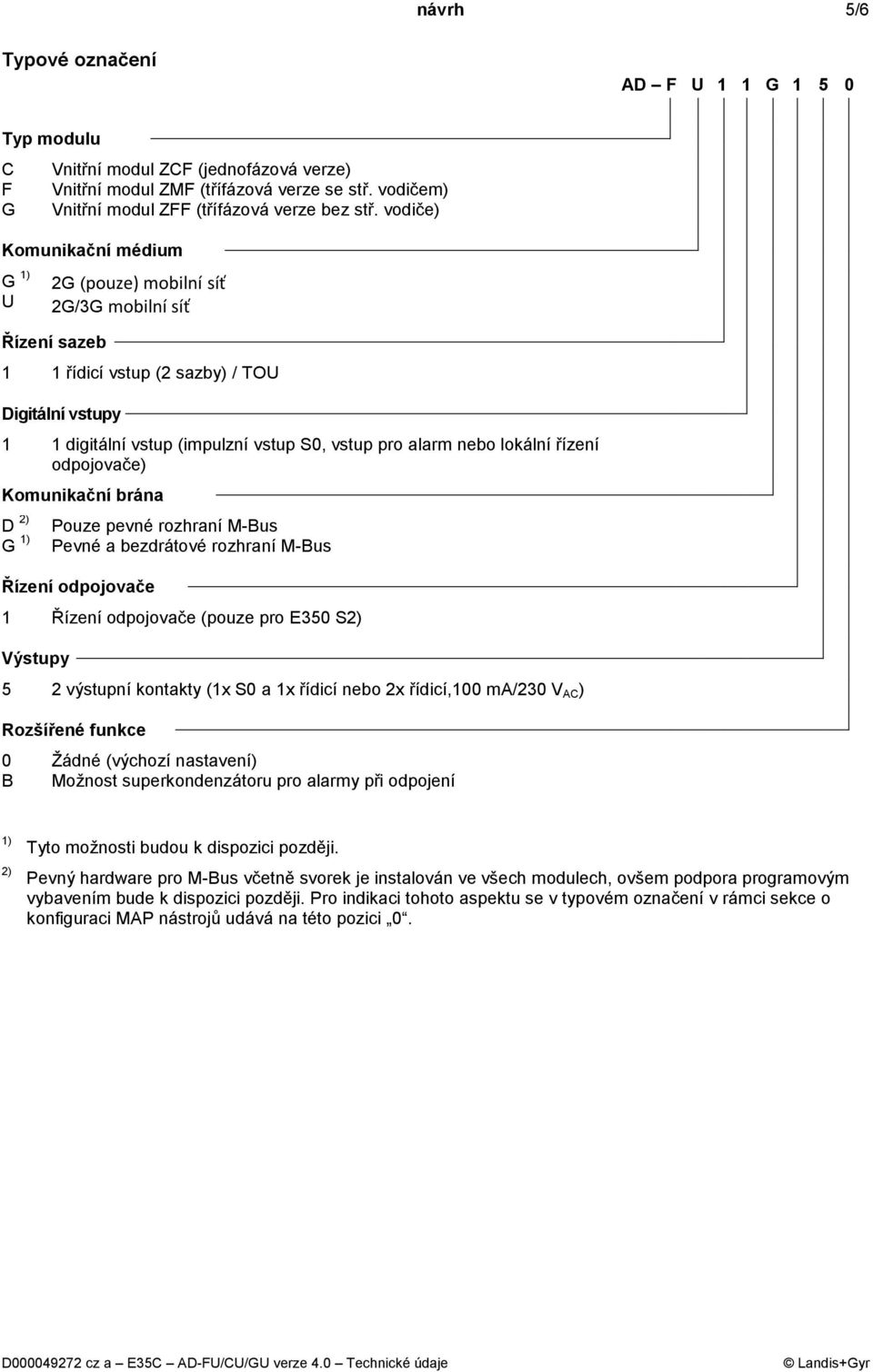 lokální řízení odpojovače) Komunikační brána D 2) G 1) Pouze pevné rozhraní M-Bus Pevné a bezdrátové rozhraní M-Bus Řízení odpojovače 1 Řízení odpojovače (pouze pro E350 S2) Výstupy 5 2 výstupní