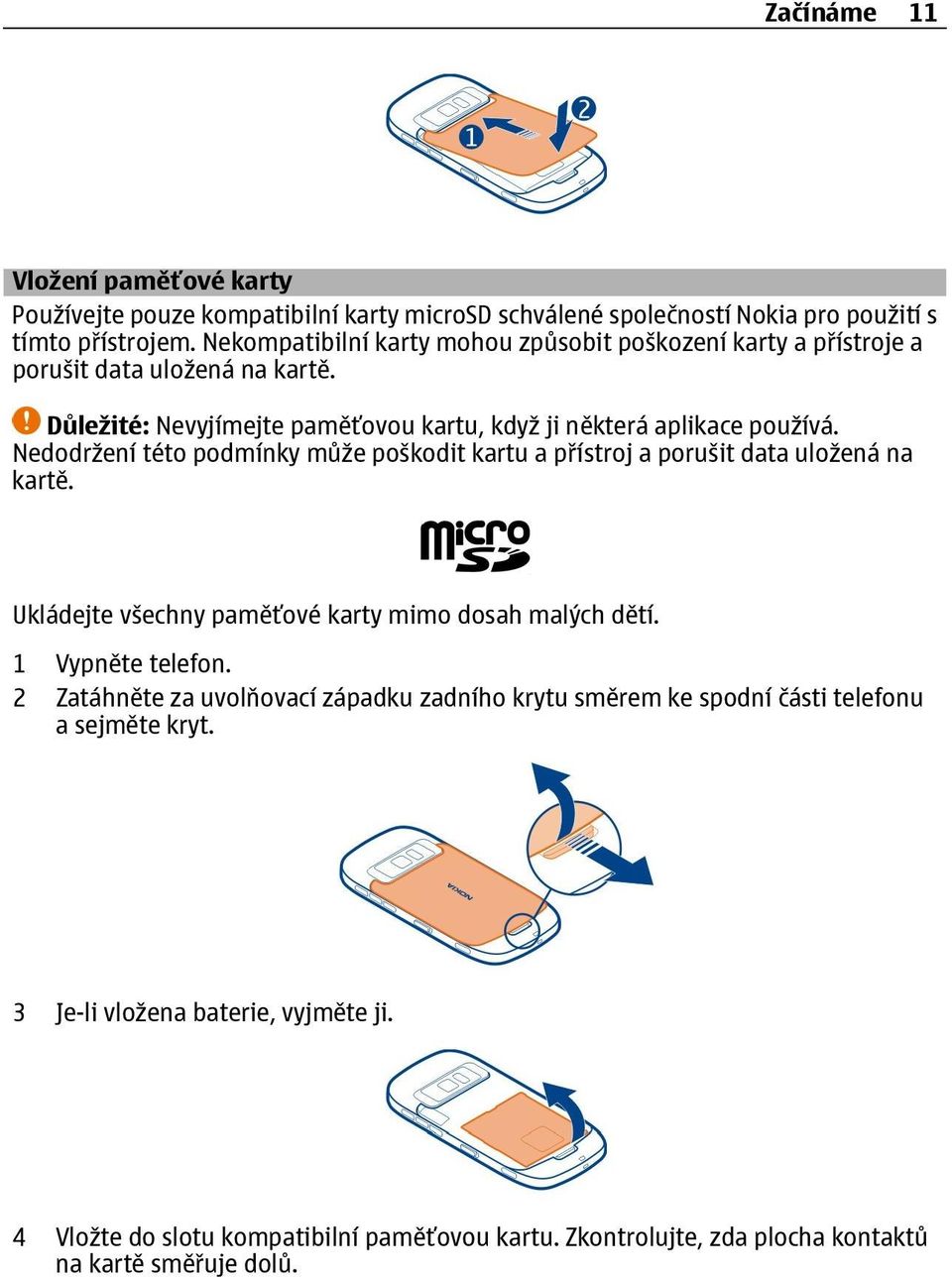 Nedodržení této podmínky může poškodit kartu a přístroj a porušit data uložená na kartě. Ukládejte všechny paměťové karty mimo dosah malých dětí. 1 Vypněte telefon.