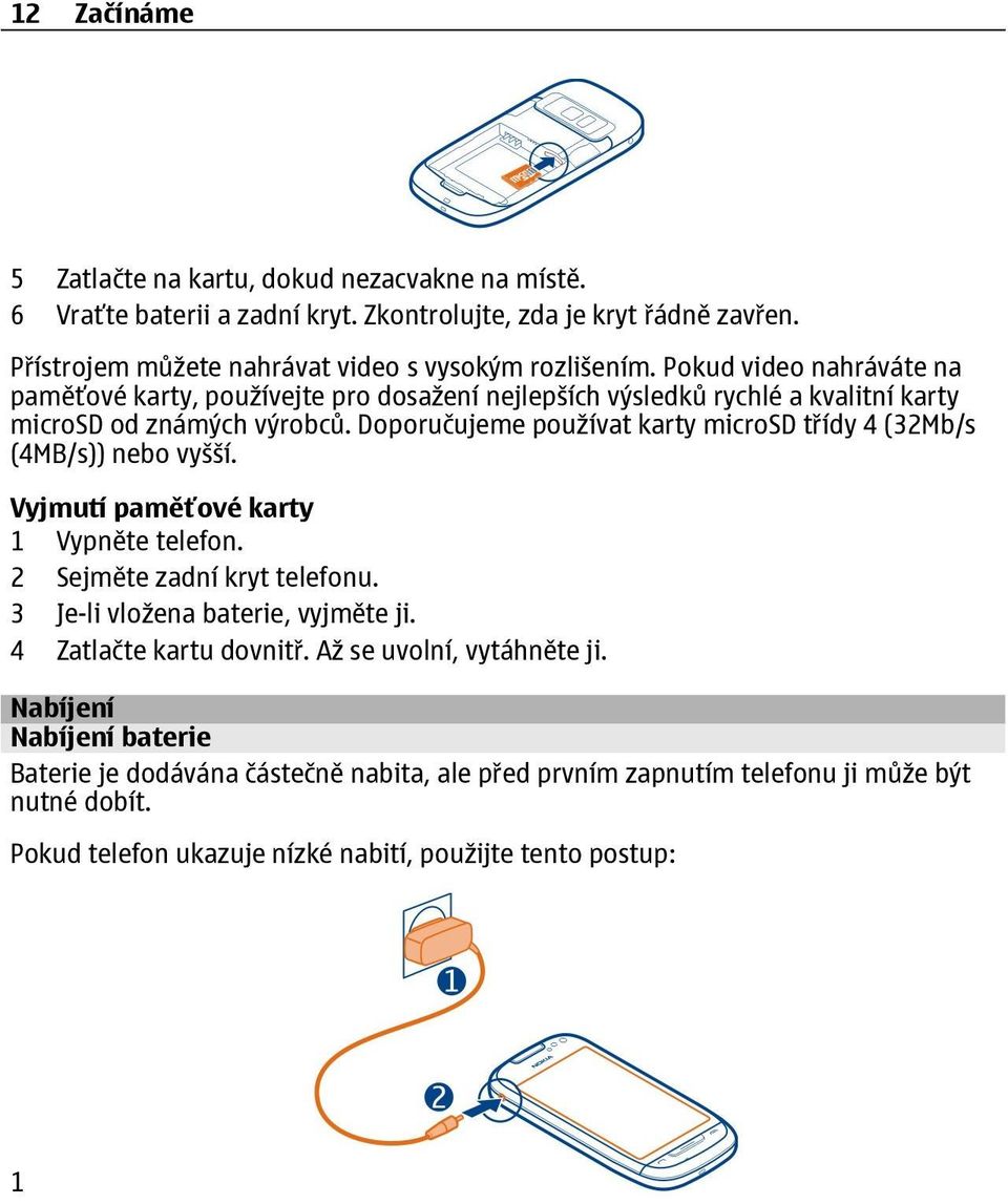 Doporučujeme používat karty microsd třídy 4 (32Mb/s (4MB/s)) nebo vyšší. Vyjmutí paměťové karty 1 Vypněte telefon. 2 Sejměte zadní kryt telefonu. 3 Je-li vložena baterie, vyjměte ji.