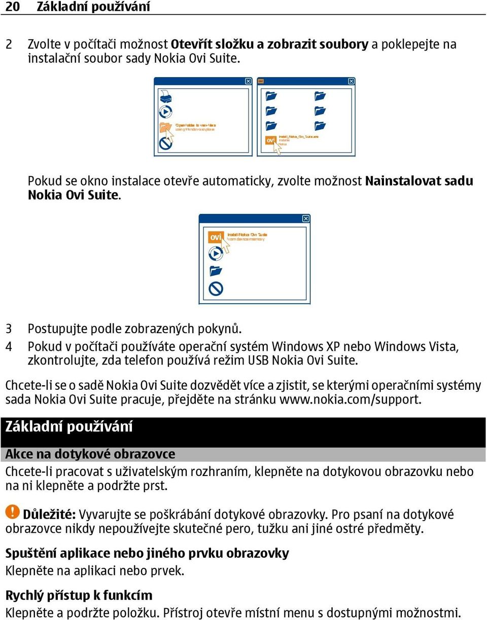 4 Pokud v počítači používáte operační systém Windows XP nebo Windows Vista, zkontrolujte, zda telefon používá režim USB Nokia Ovi Suite.