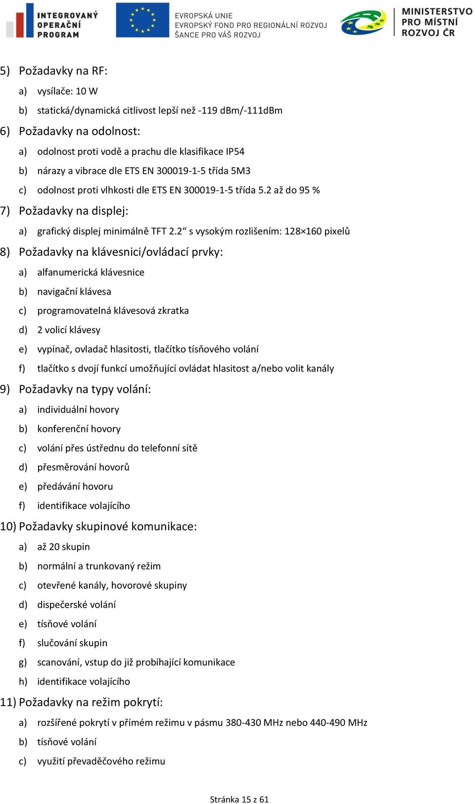 2 s vysokým rozlišením: 128 160 pixelů 8) Požadavky na klávesnici/ovládací prvky: a) alfanumerická klávesnice b) navigační klávesa c) programovatelná klávesová zkratka d) 2 volicí klávesy e) vypínač,